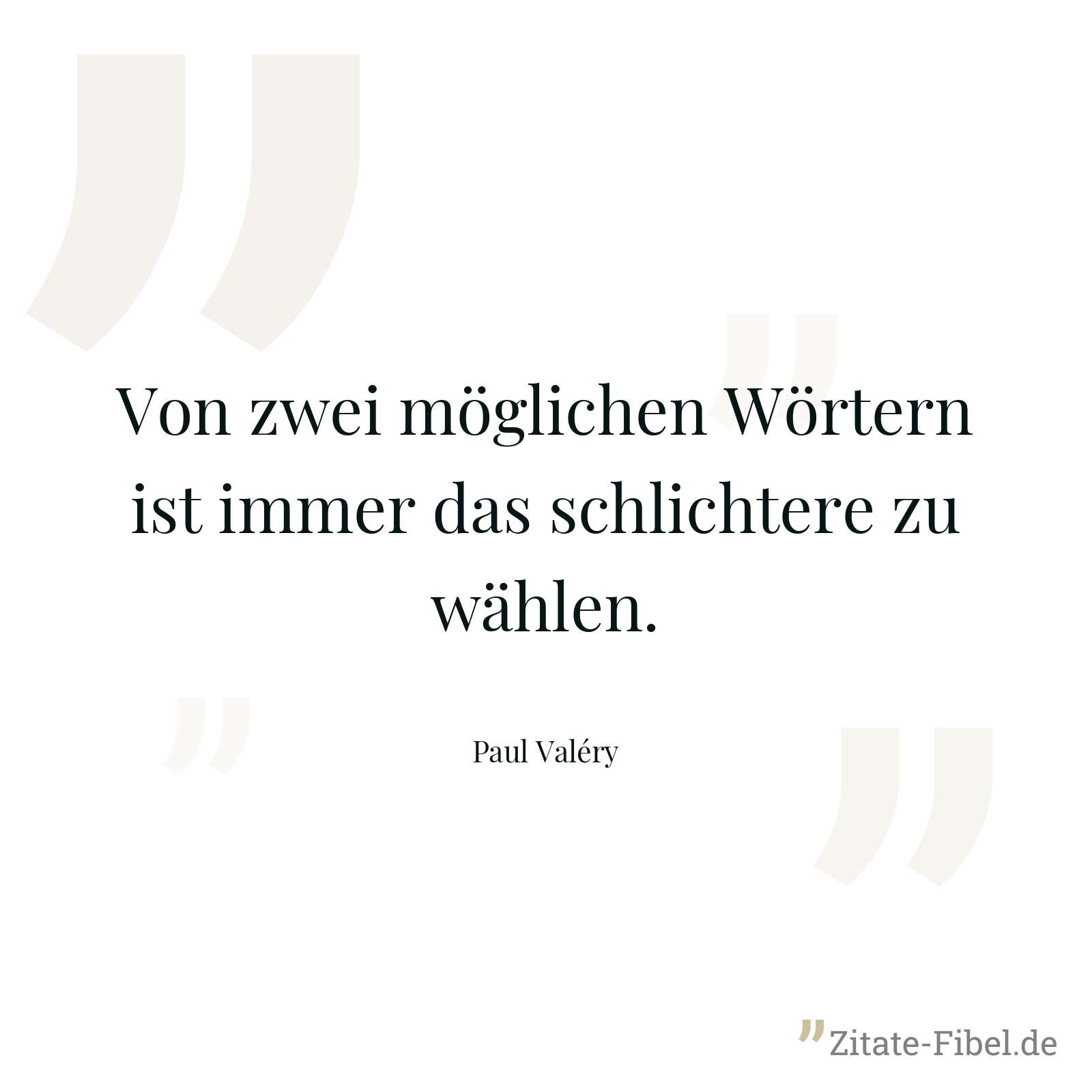 Von zwei möglichen Wörtern ist immer das schlichtere zu wählen. - Paul Valéry