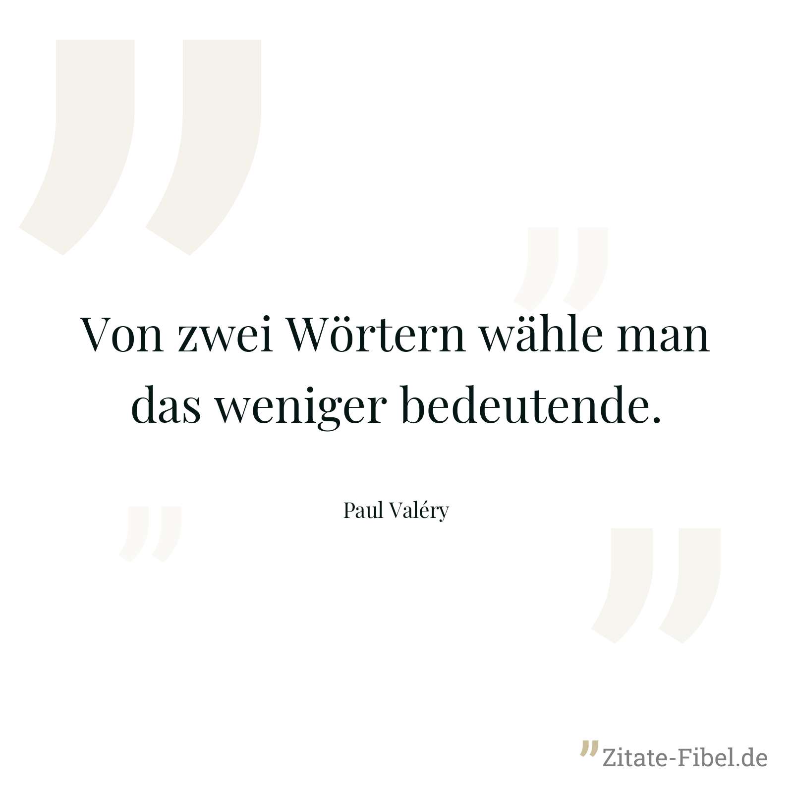 Von zwei Wörtern wähle man das weniger bedeutende. - Paul Valéry