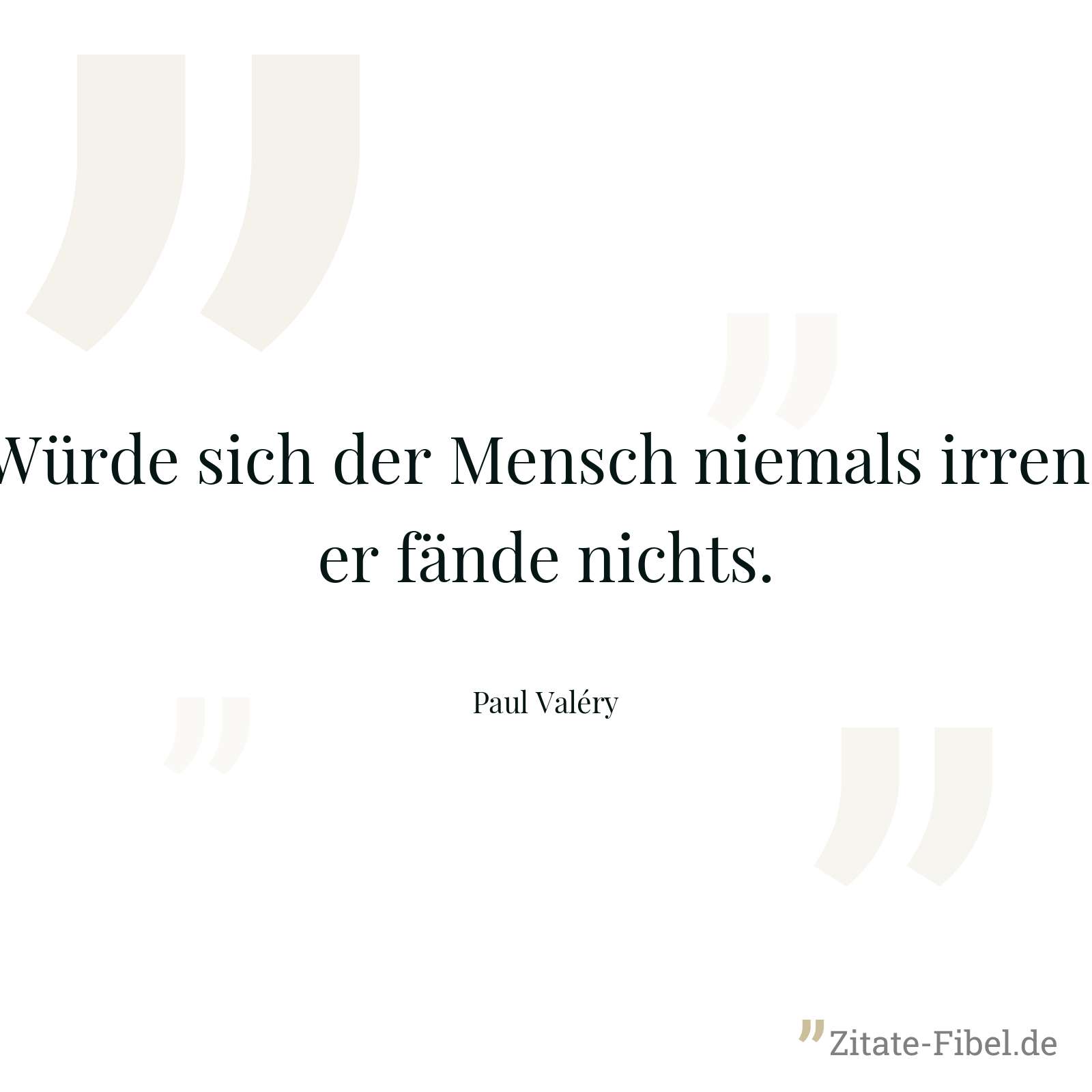 Würde sich der Mensch niemals irren, er fände nichts. - Paul Valéry