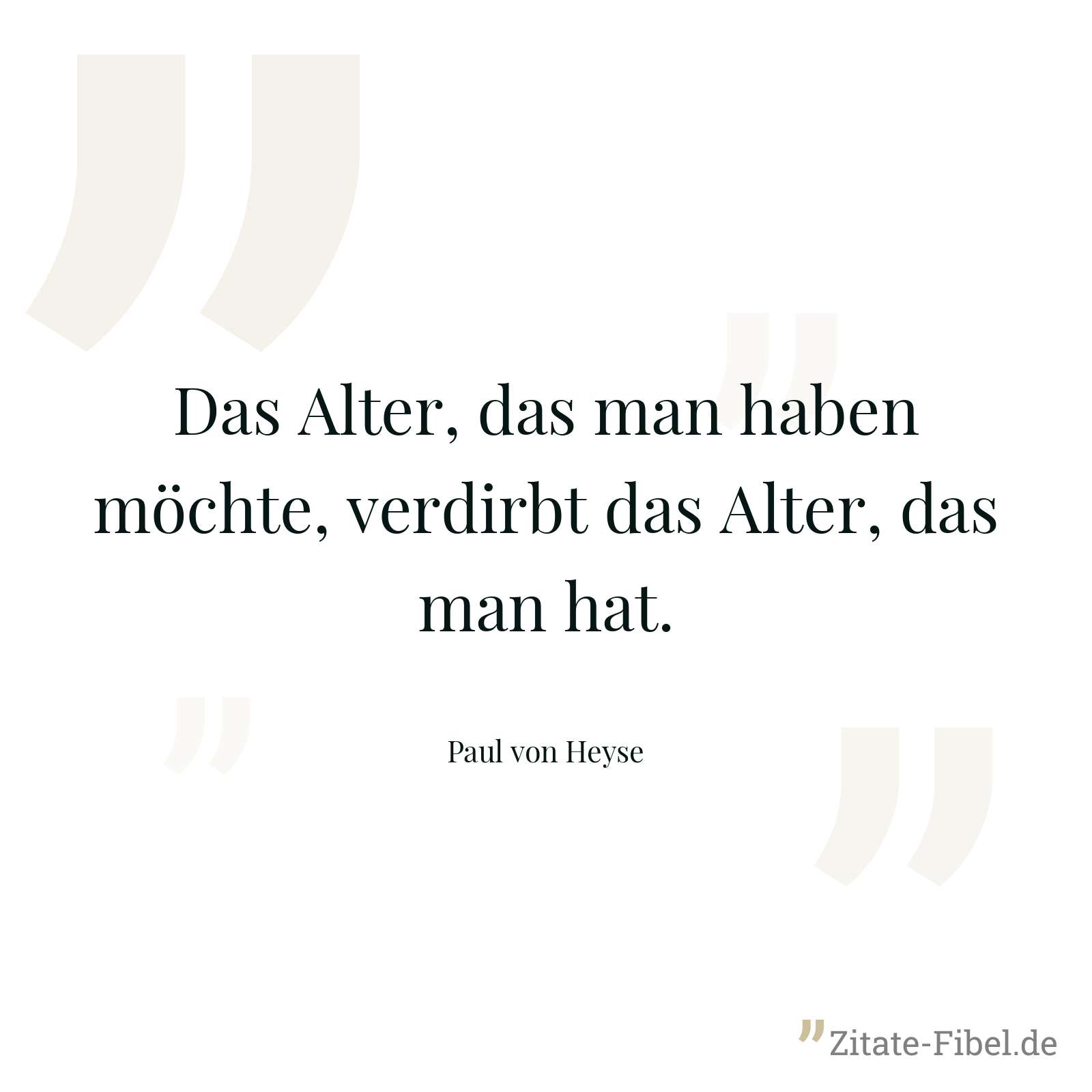 Das Alter, das man haben möchte, verdirbt das Alter, das man hat. - Paul von Heyse