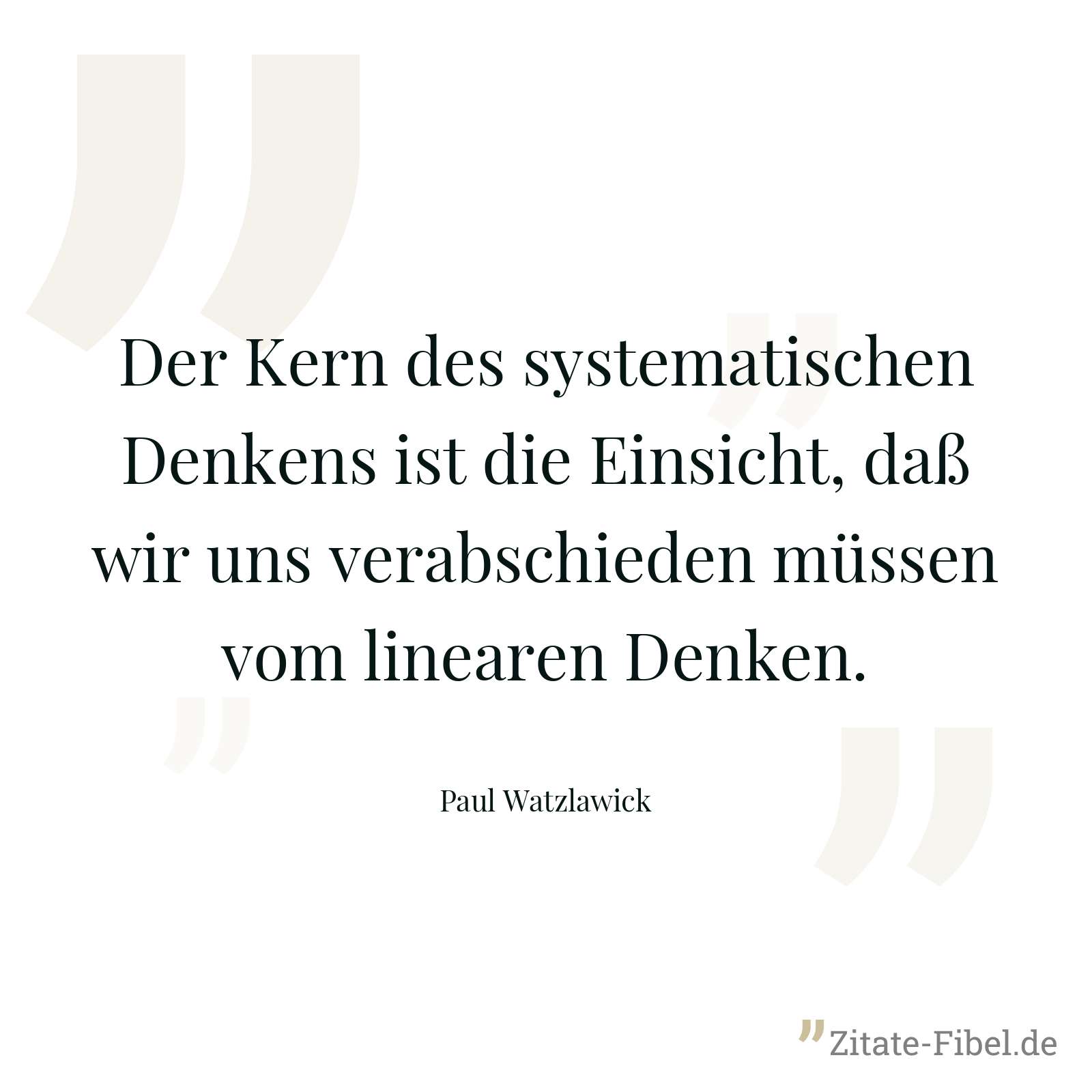 Der Kern des systematischen Denkens ist die Einsicht, daß wir uns verabschieden müssen vom linearen Denken. - Paul Watzlawick
