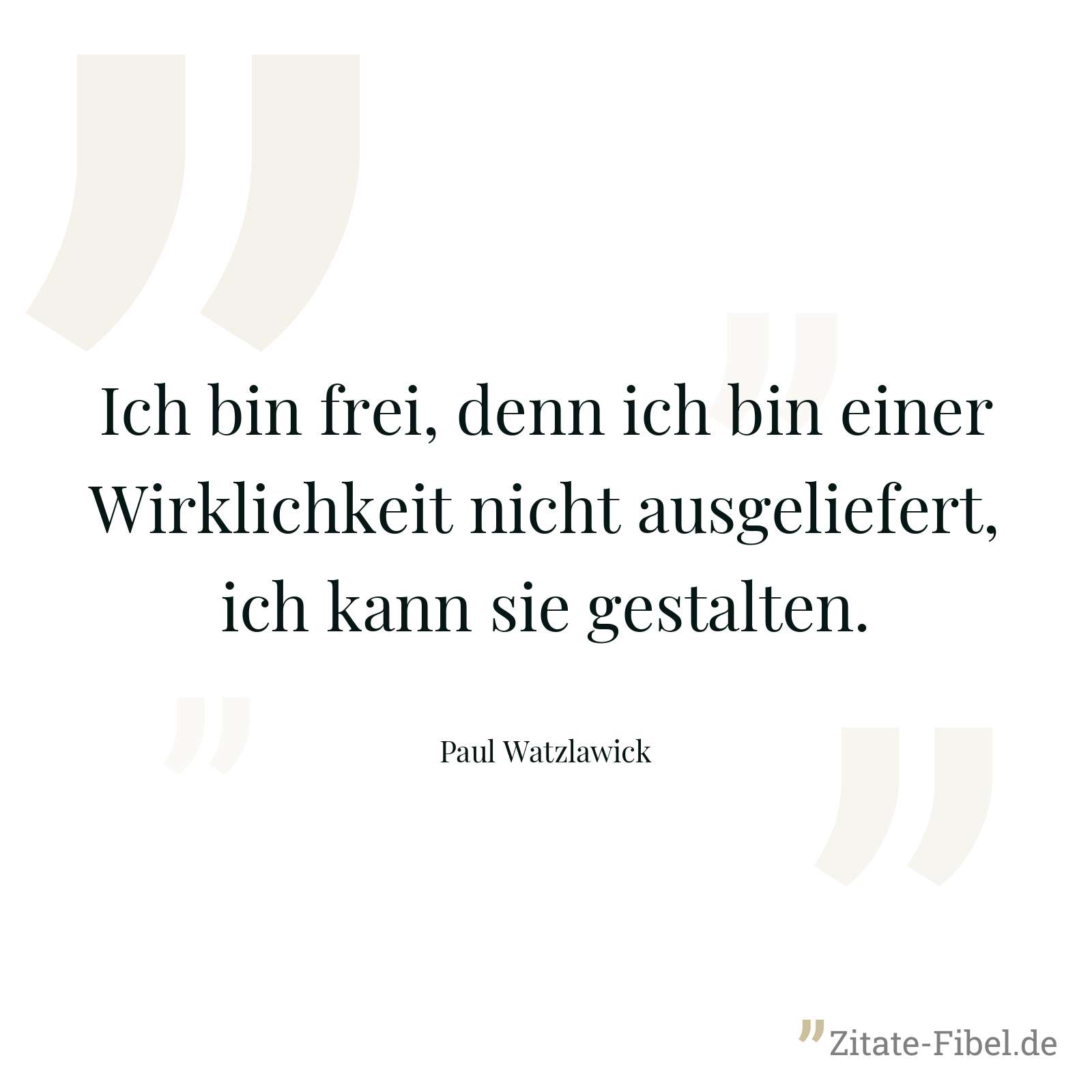 Ich bin frei, denn ich bin einer Wirklichkeit nicht ausgeliefert, ich kann sie gestalten. - Paul Watzlawick