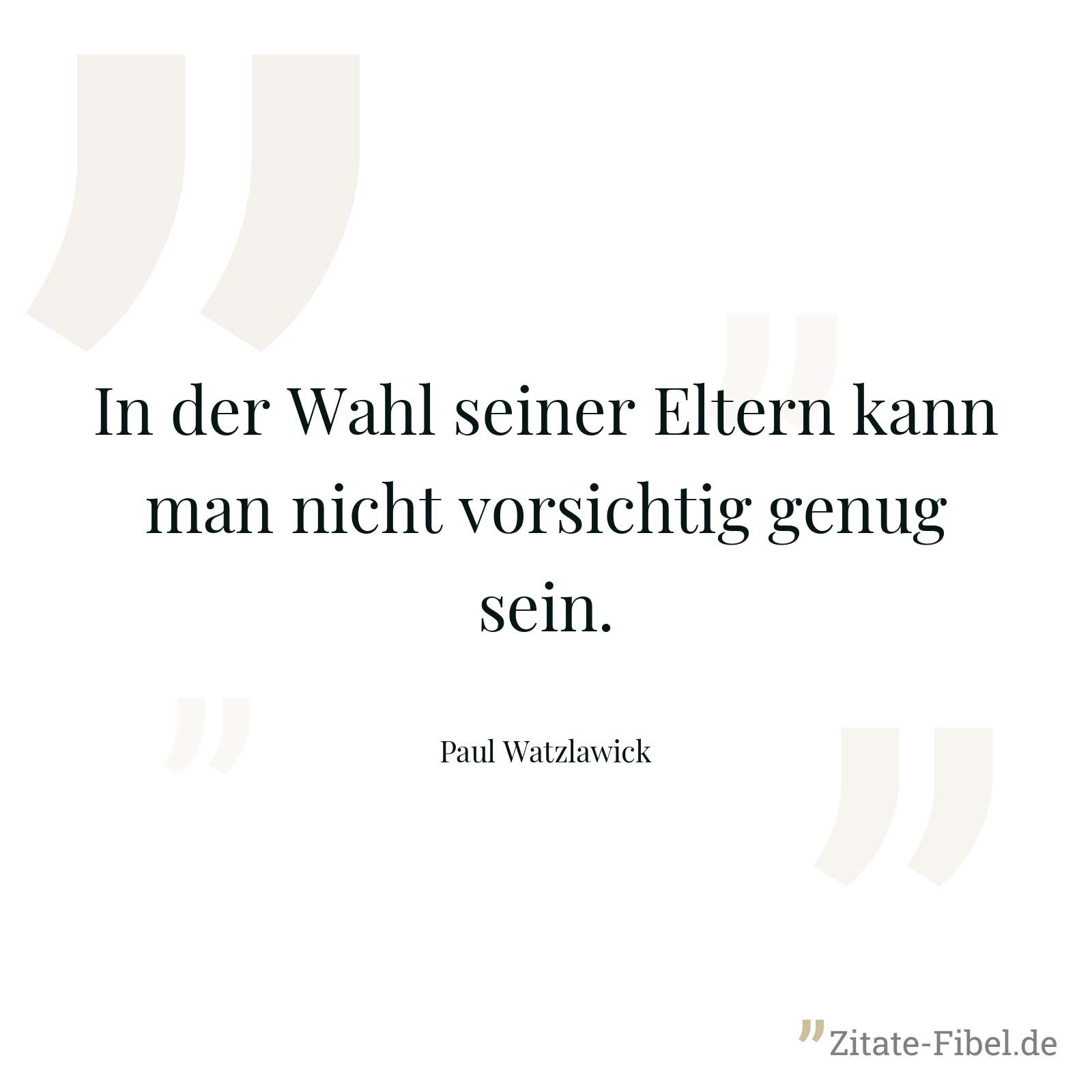 In der Wahl seiner Eltern kann man nicht vorsichtig genug sein. - Paul Watzlawick
