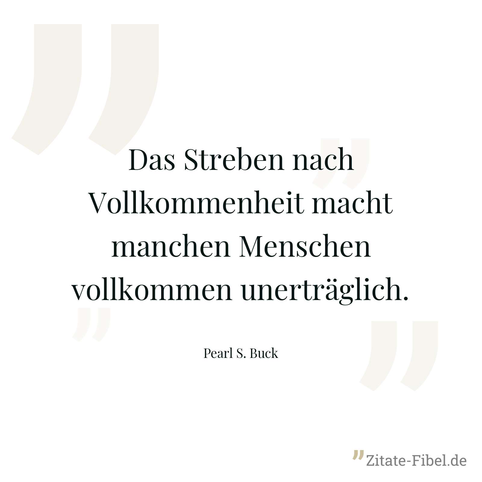 Das Streben nach Vollkommenheit macht manchen Menschen vollkommen unerträglich. - Pearl S. Buck