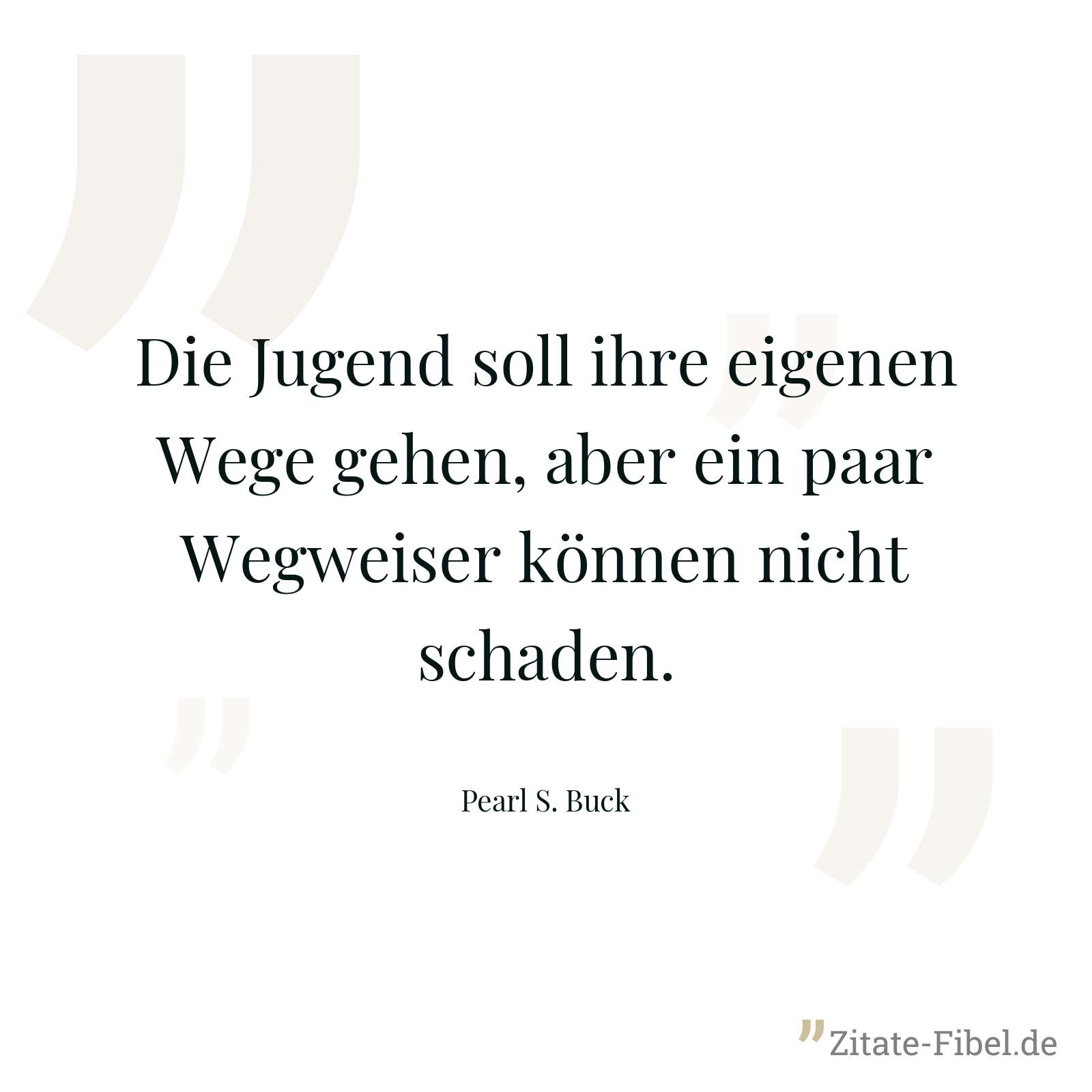 Die Jugend soll ihre eigenen Wege gehen, aber ein paar Wegweiser können nicht schaden. - Pearl S. Buck