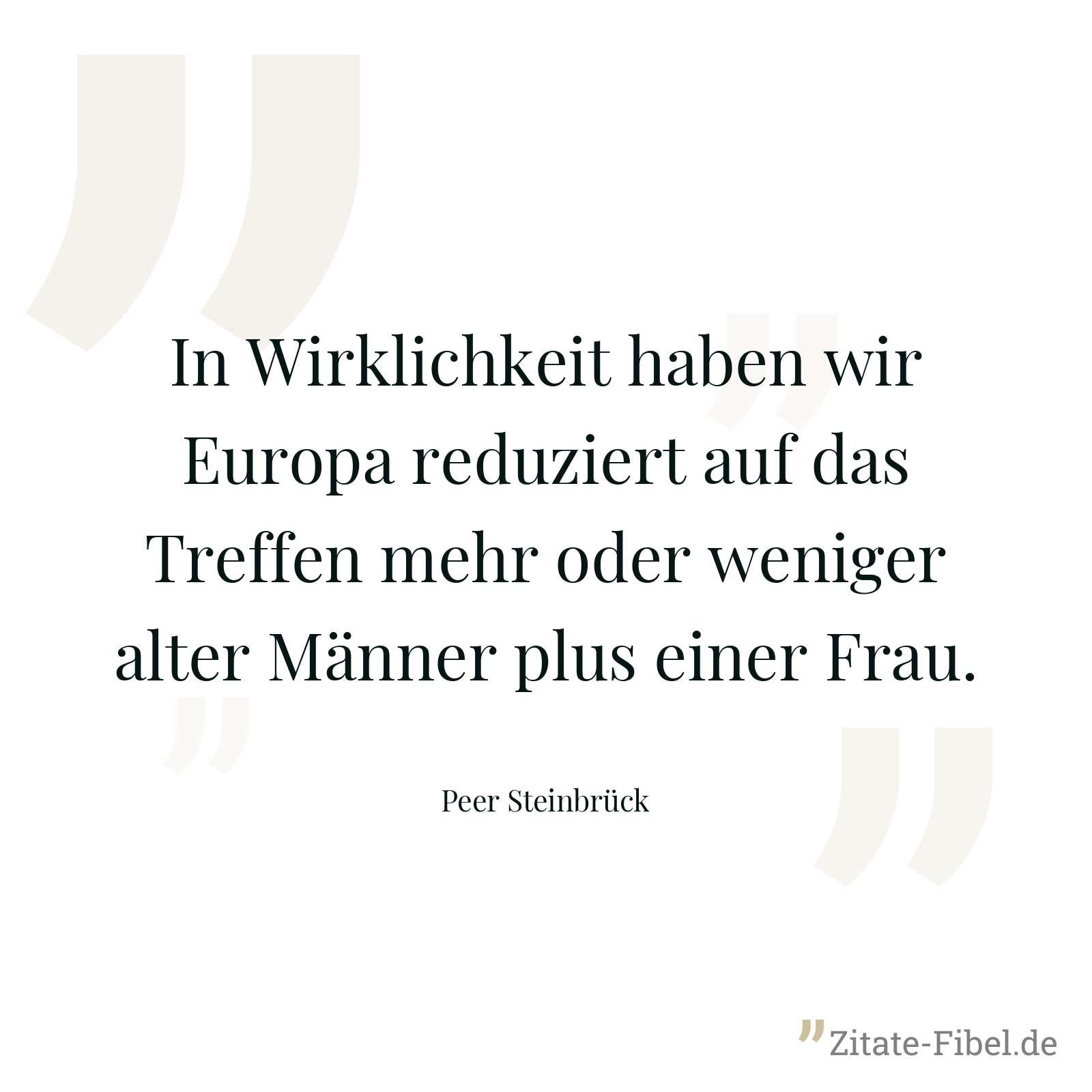 In Wirklichkeit haben wir Europa reduziert auf das Treffen mehr oder weniger alter Männer plus einer Frau. - Peer Steinbrück