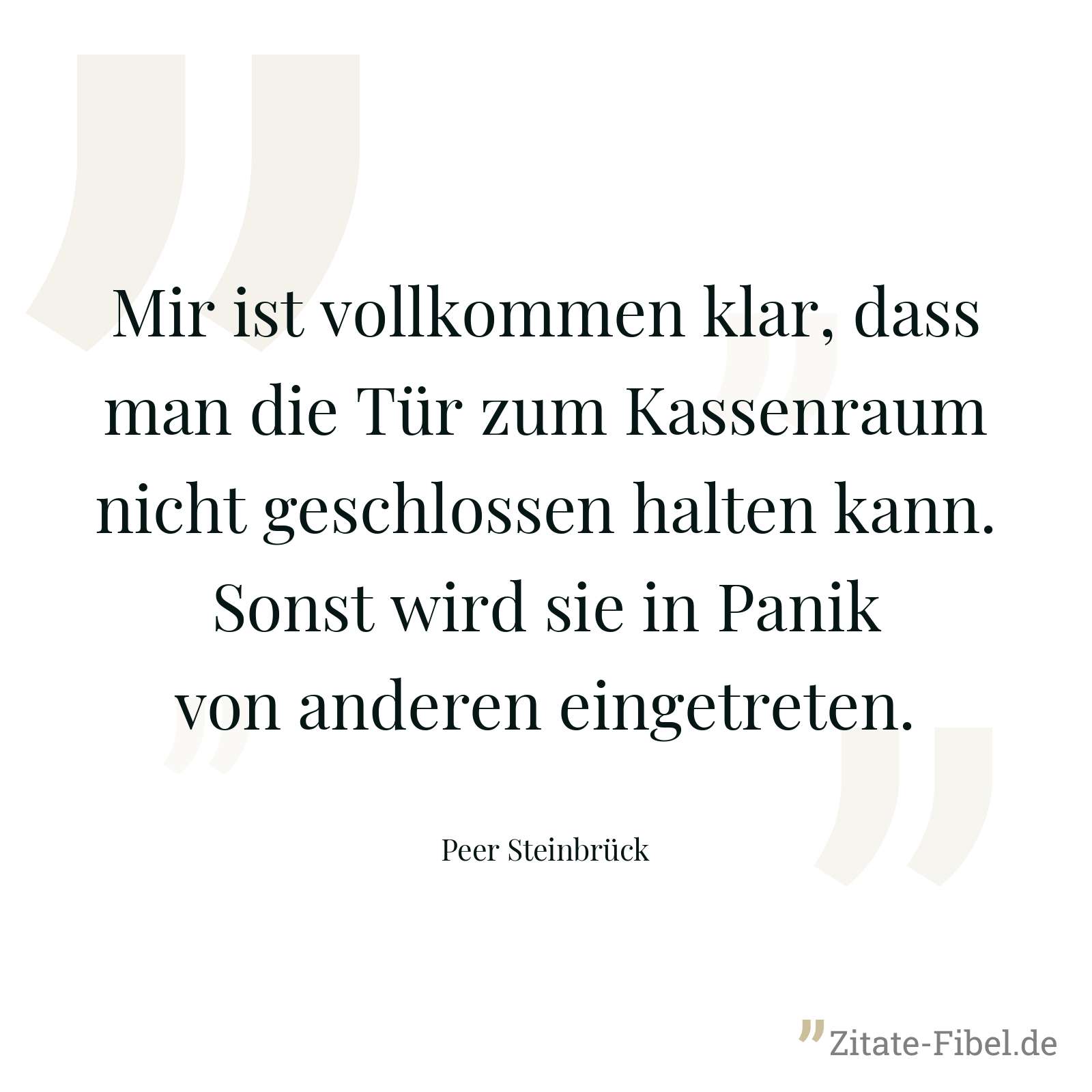 Mir ist vollkommen klar, dass man die Tür zum Kassenraum nicht geschlossen halten kann. Sonst wird sie in Panik von anderen eingetreten. - Peer Steinbrück