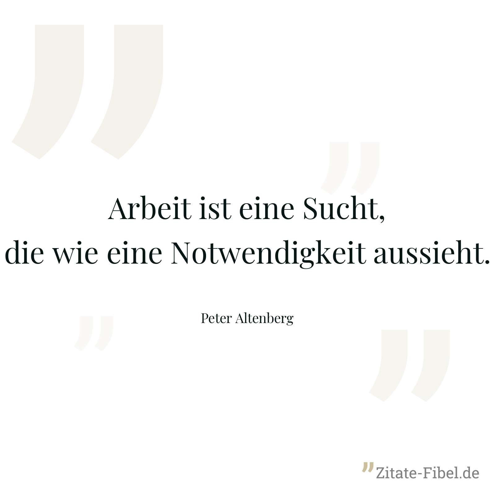 Arbeit ist eine Sucht, die wie eine Notwendigkeit aussieht. - Peter Altenberg