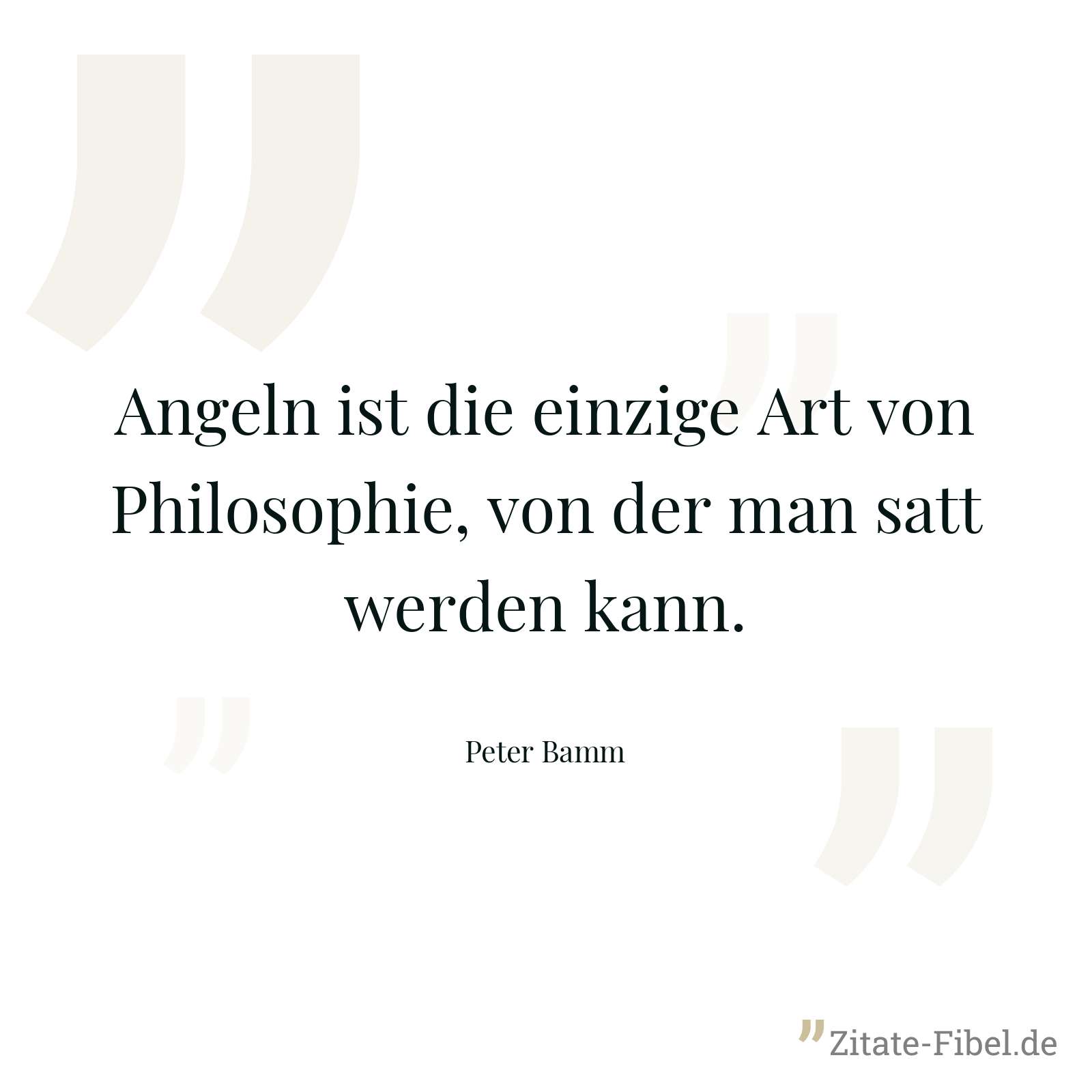Angeln ist die einzige Art von Philosophie, von der man satt werden kann. - Peter Bamm