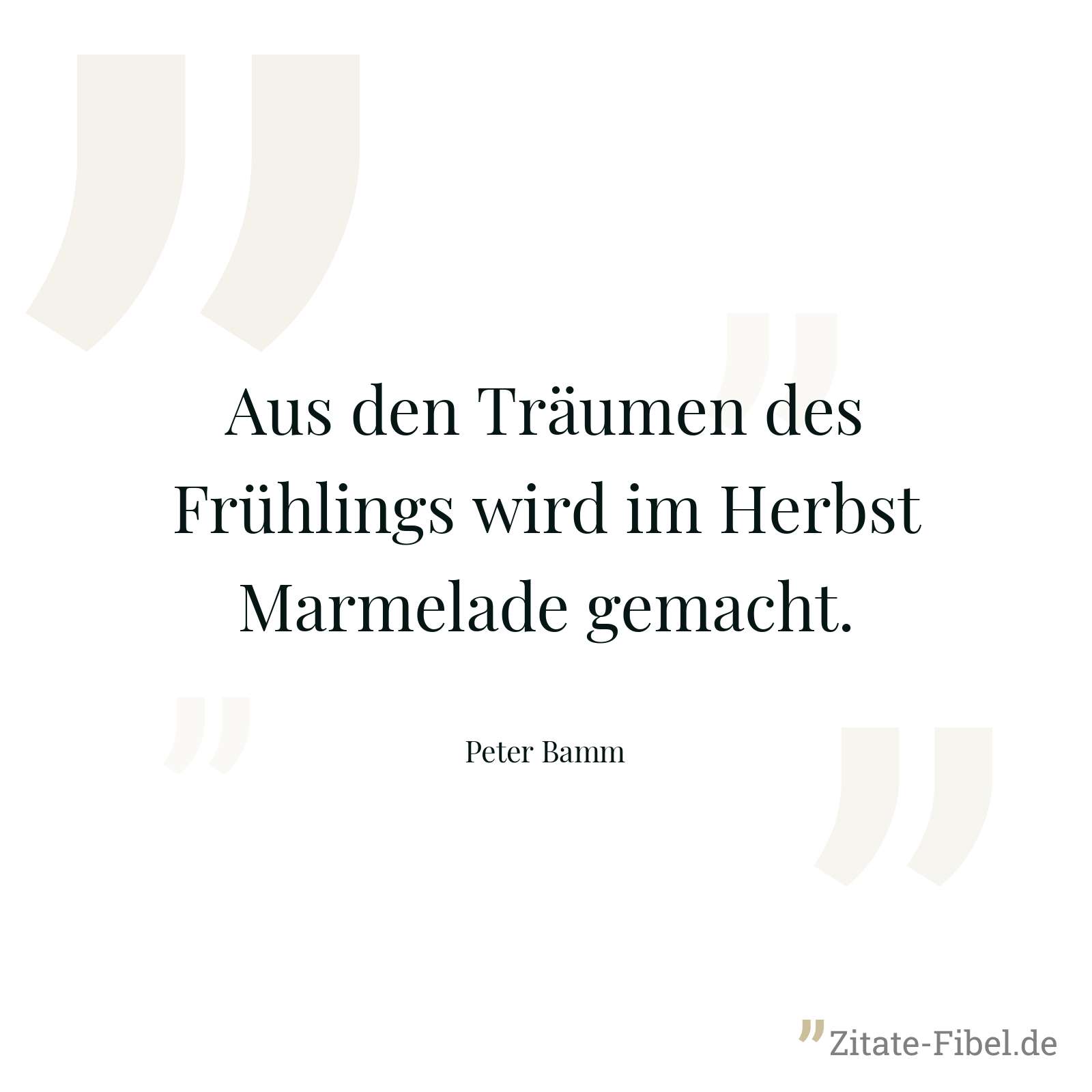Aus den Träumen des Frühlings wird im Herbst Marmelade gemacht. - Peter Bamm