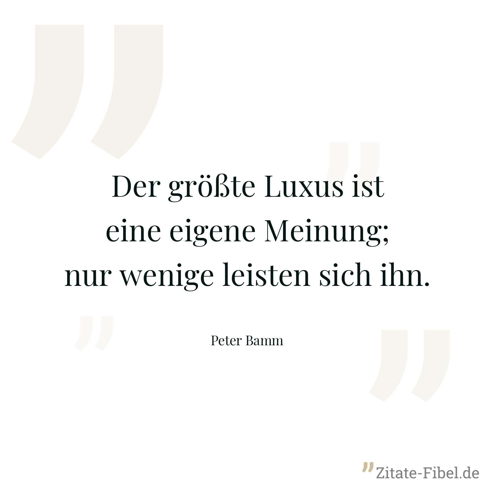 Der größte Luxus ist eine eigene Meinung; nur wenige leisten sich ihn. - Peter Bamm