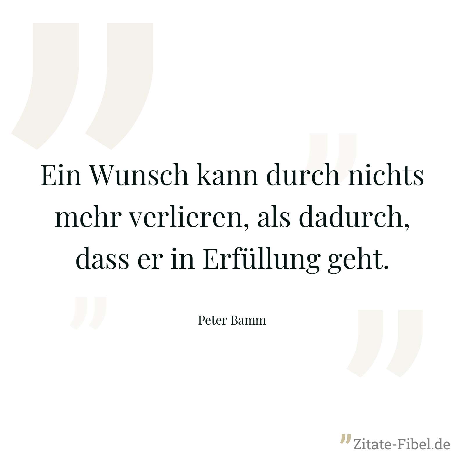 Ein Wunsch kann durch nichts mehr verlieren, als dadurch, dass er in Erfüllung geht. - Peter Bamm