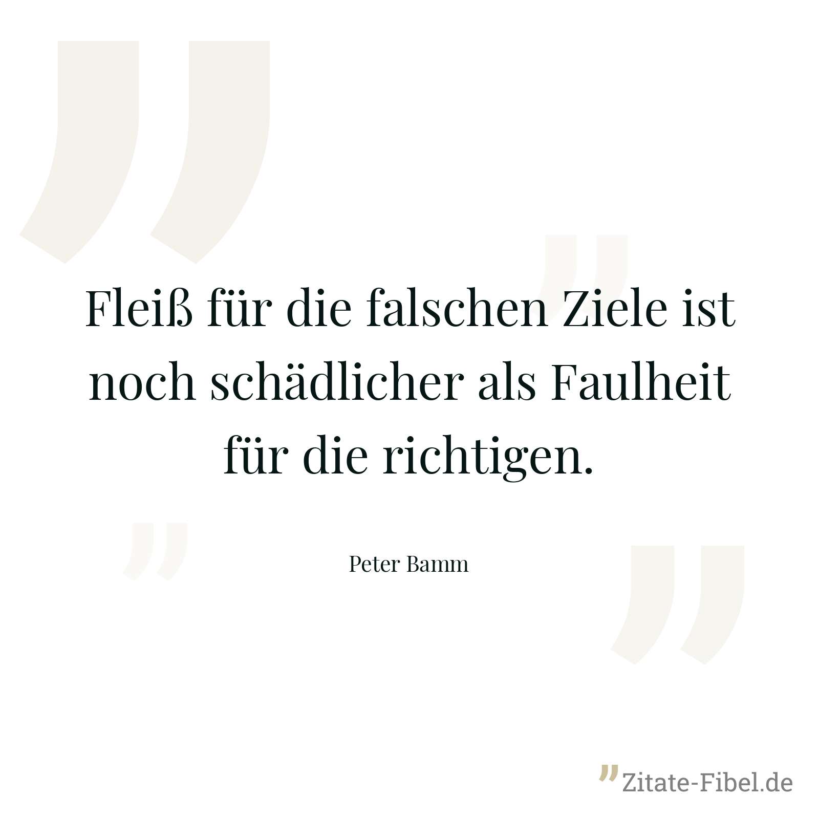 Fleiß für die falschen Ziele ist noch schädlicher als Faulheit für die richtigen. - Peter Bamm
