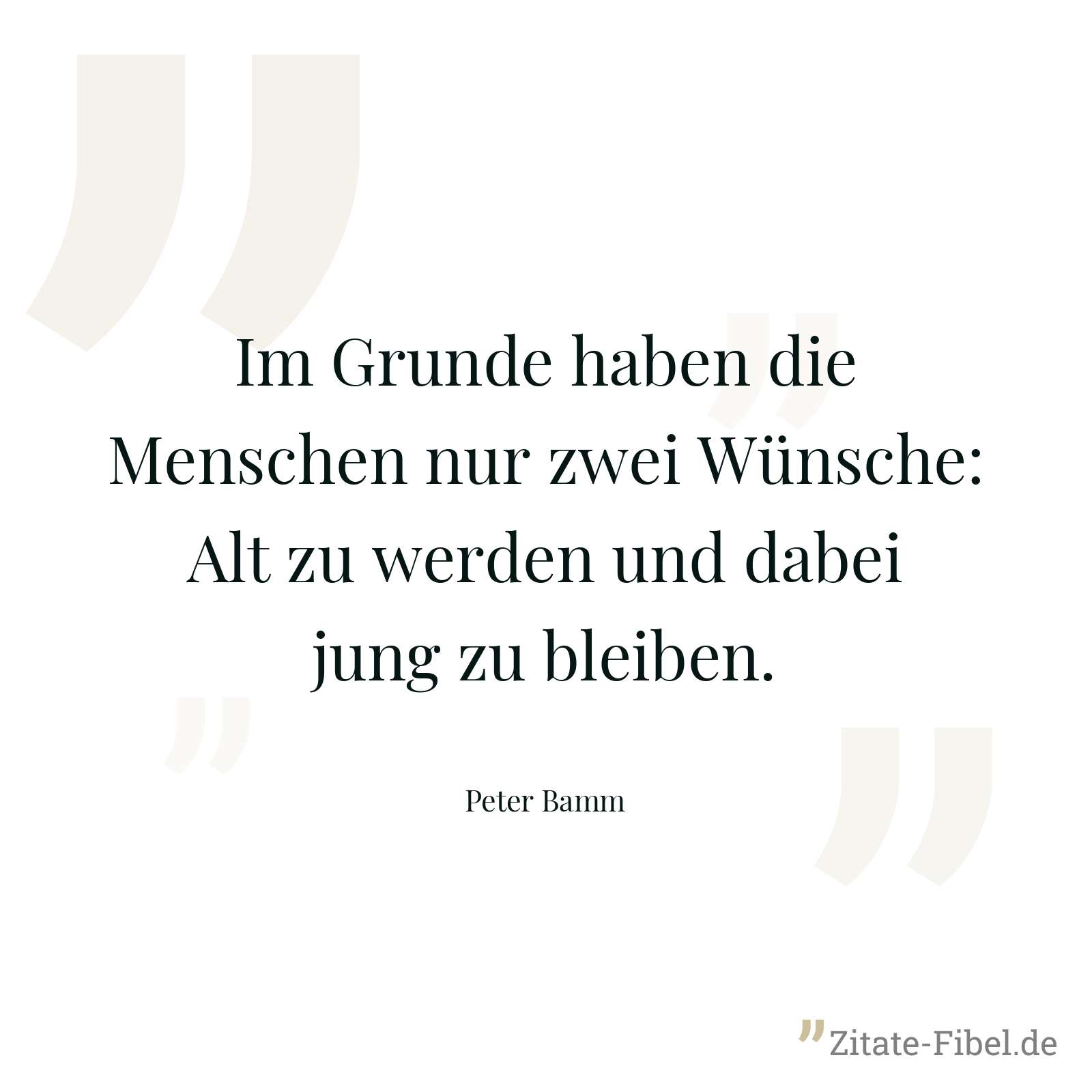 Im Grunde haben die Menschen nur zwei Wünsche: Alt zu werden und dabei jung zu bleiben. - Peter Bamm