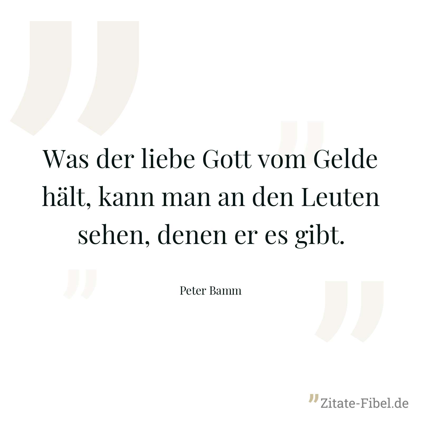 Was der liebe Gott vom Gelde hält, kann man an den Leuten sehen, denen er es gibt. - Peter Bamm