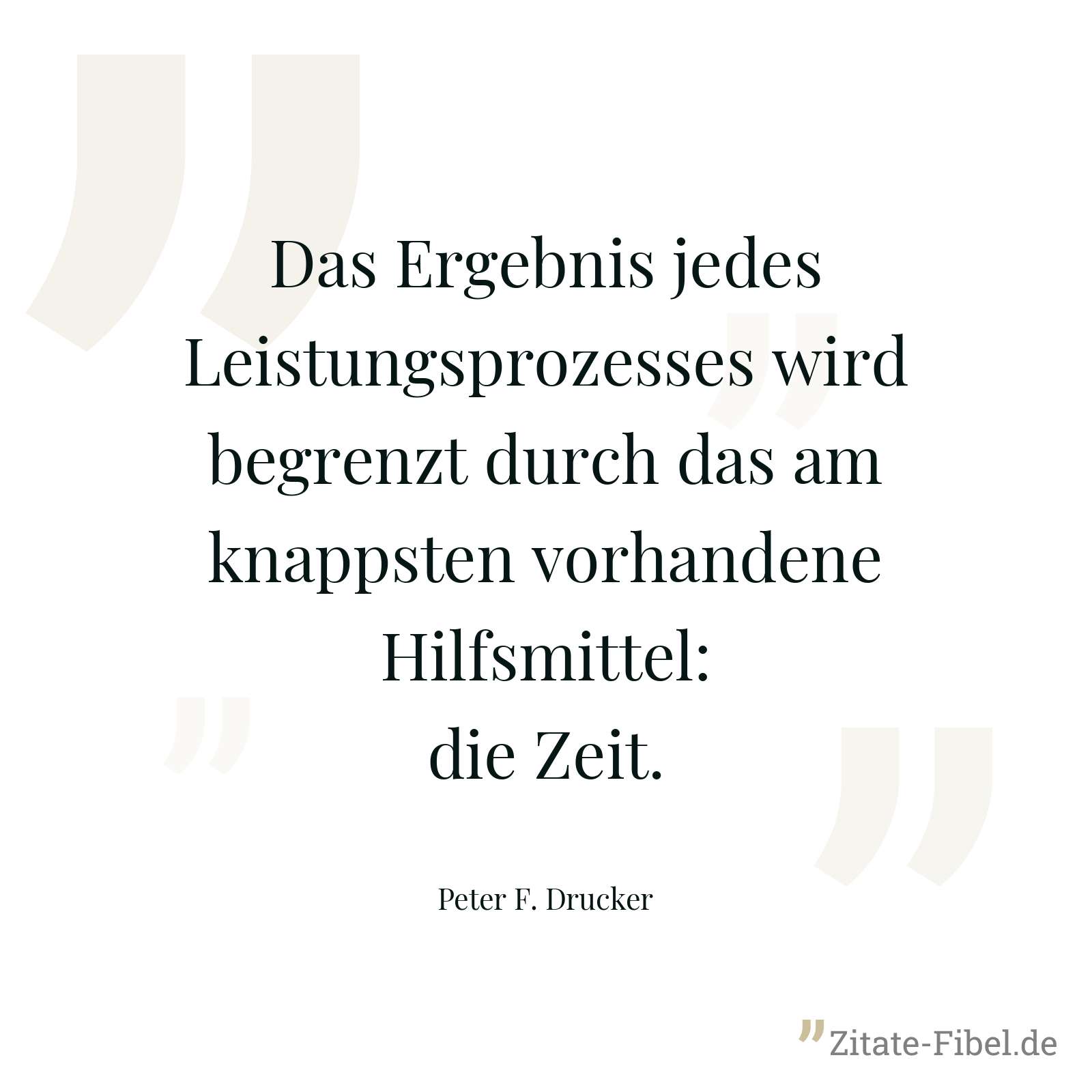 Das Ergebnis jedes Leistungsprozesses wird begrenzt durch das am knappsten vorhandene Hilfsmittel: die Zeit. - Peter F. Drucker