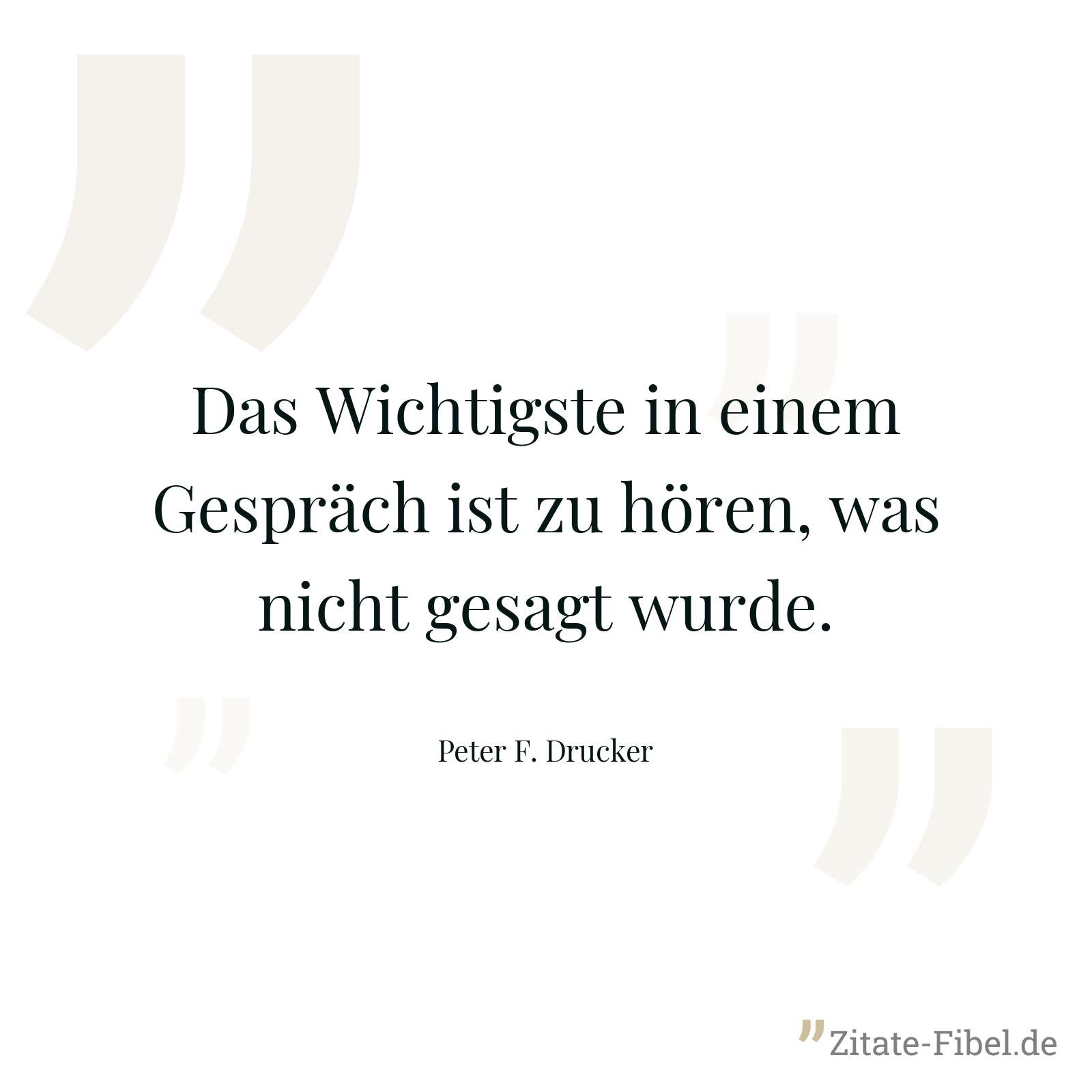 Das Wichtigste in einem Gespräch ist zu hören, was nicht gesagt wurde. - Peter F. Drucker