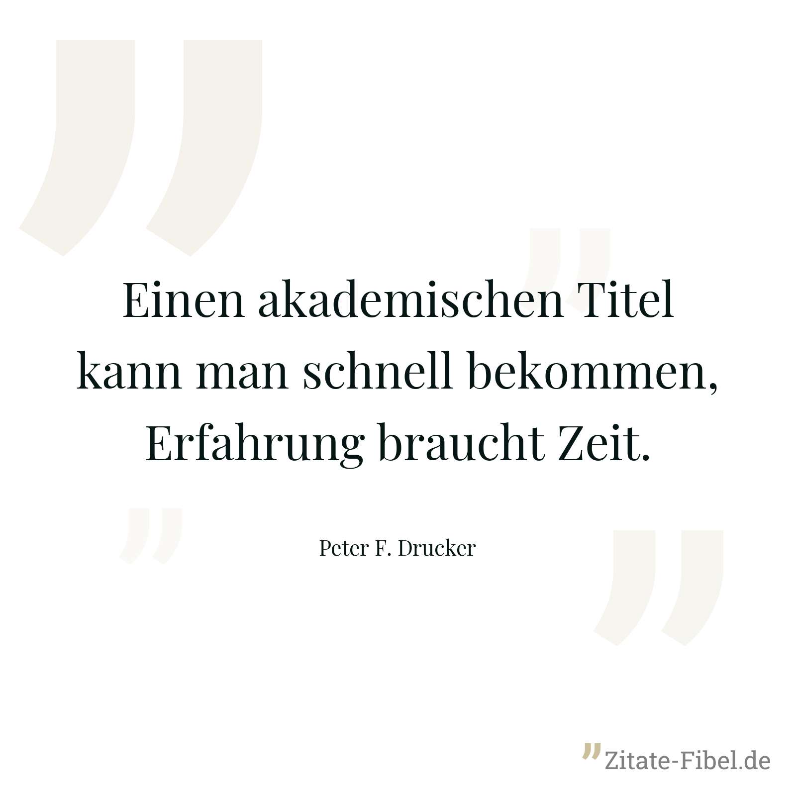 Einen akademischen Titel kann man schnell bekommen, Erfahrung braucht Zeit. - Peter F. Drucker