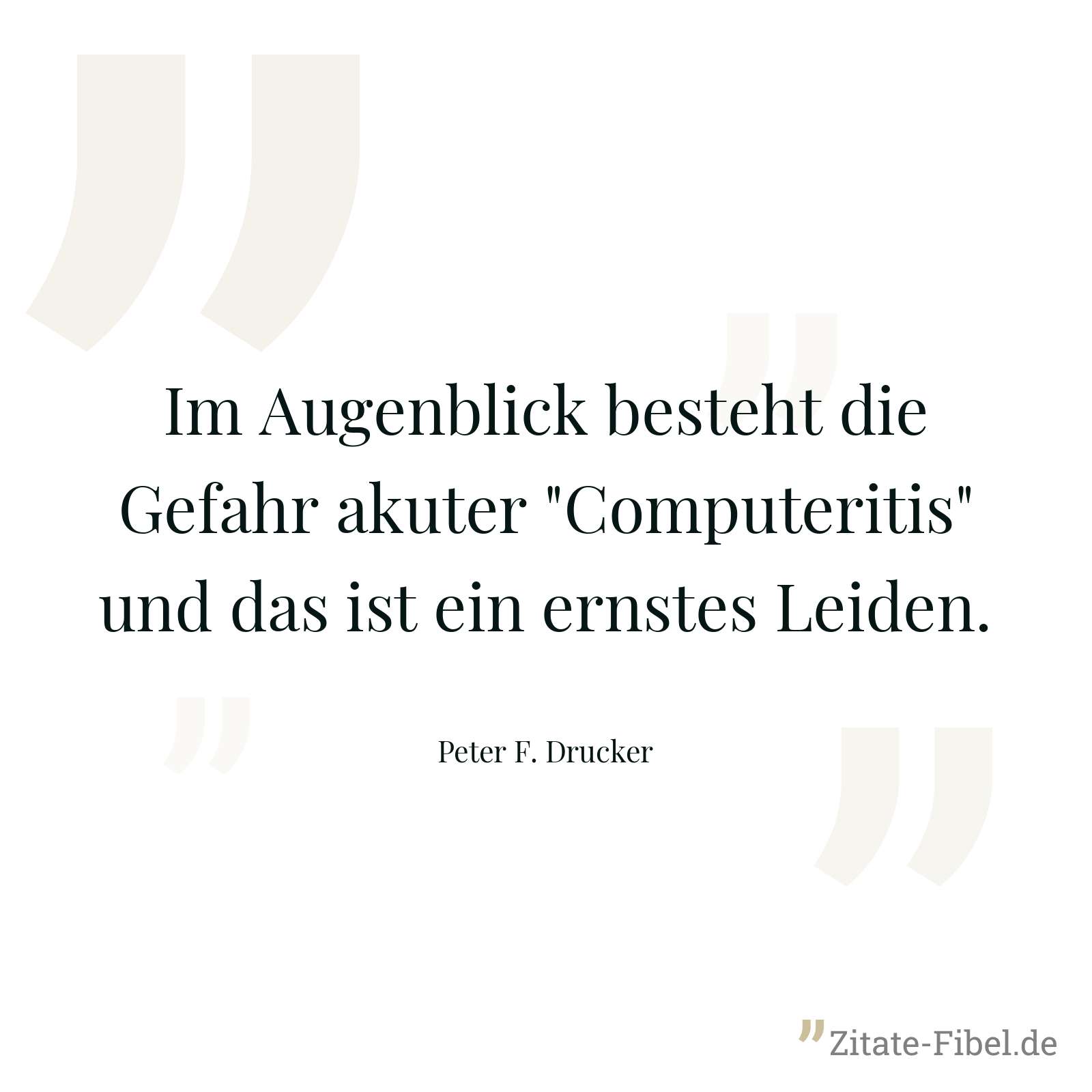 Im Augenblick besteht die Gefahr akuter "Computeritis" und das ist ein ernstes Leiden. - Peter F. Drucker