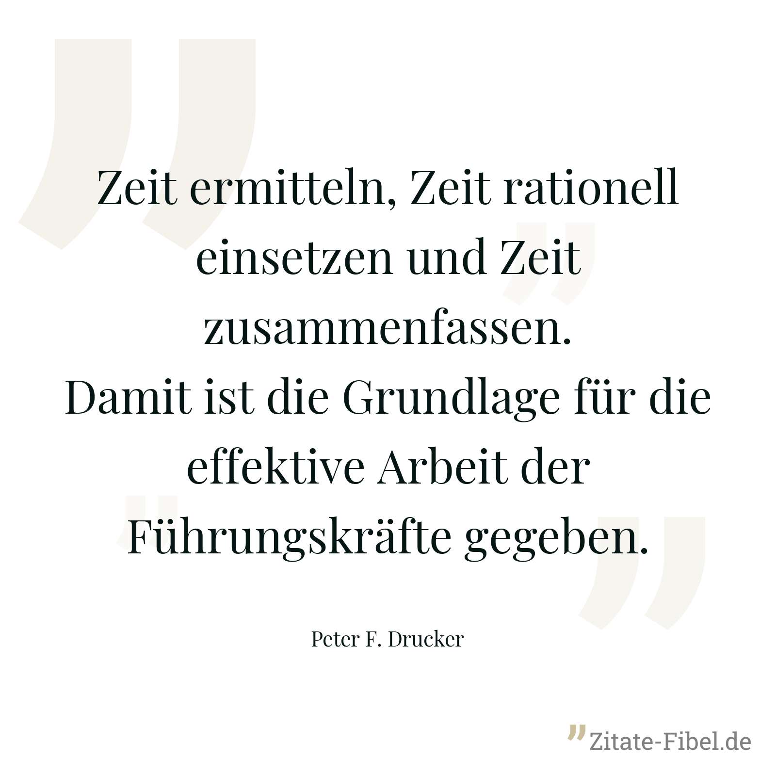 Zeit ermitteln, Zeit rationell einsetzen und Zeit zusammenfassen. Damit ist die Grundlage für die effektive Arbeit der Führungskräfte gegeben. - Peter F. Drucker