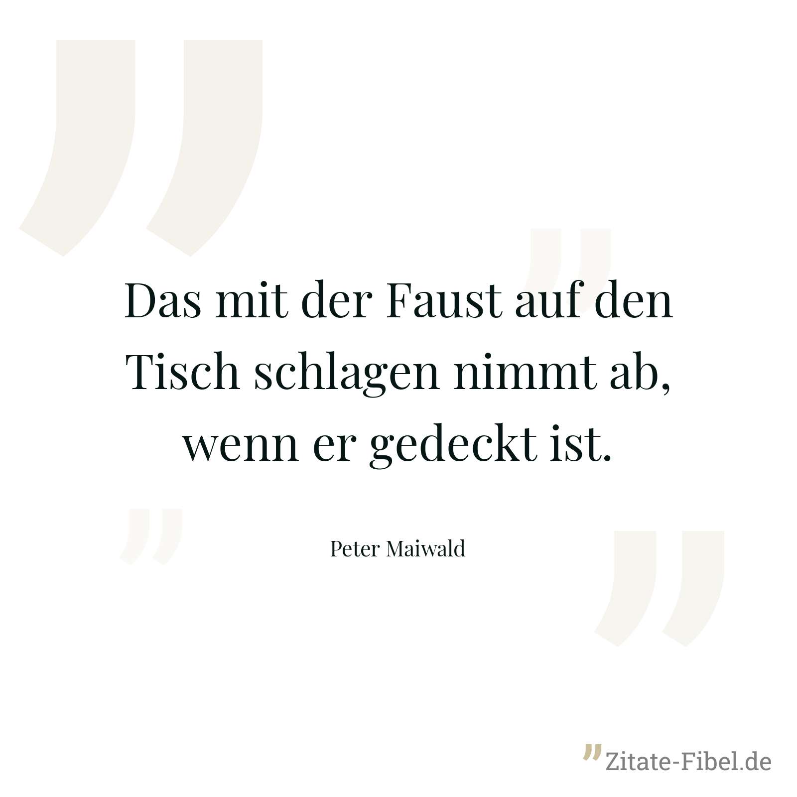 Das mit der Faust auf den Tisch schlagen nimmt ab, wenn er gedeckt ist. - Peter Maiwald