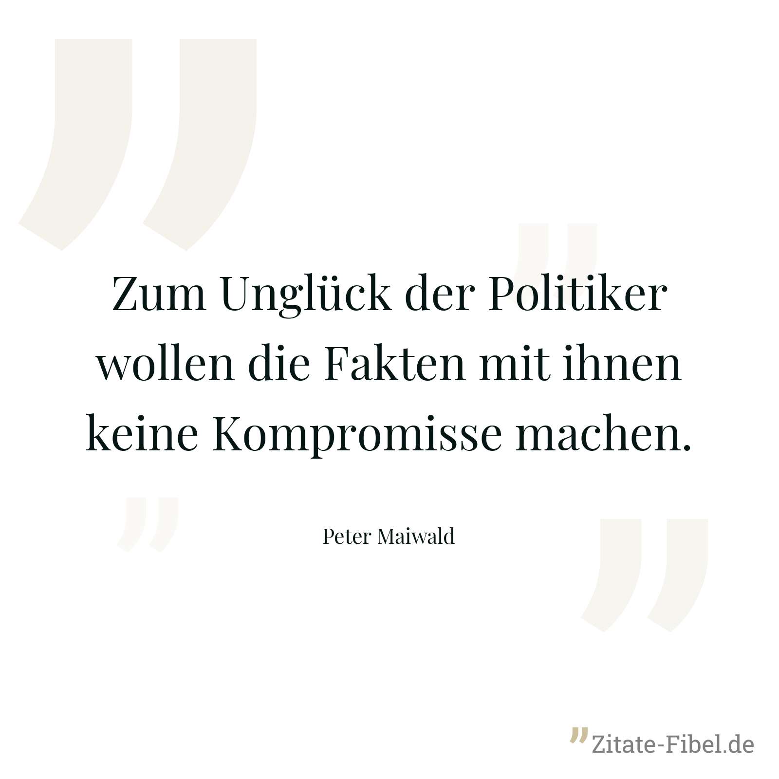 Zum Unglück der Politiker wollen die Fakten mit ihnen keine Kompromisse machen. - Peter Maiwald
