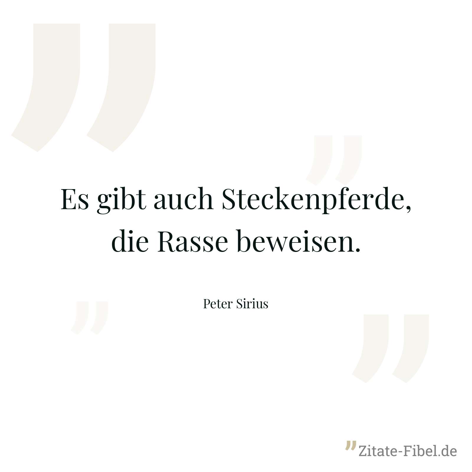 Es gibt auch Steckenpferde, die Rasse beweisen. - Peter Sirius