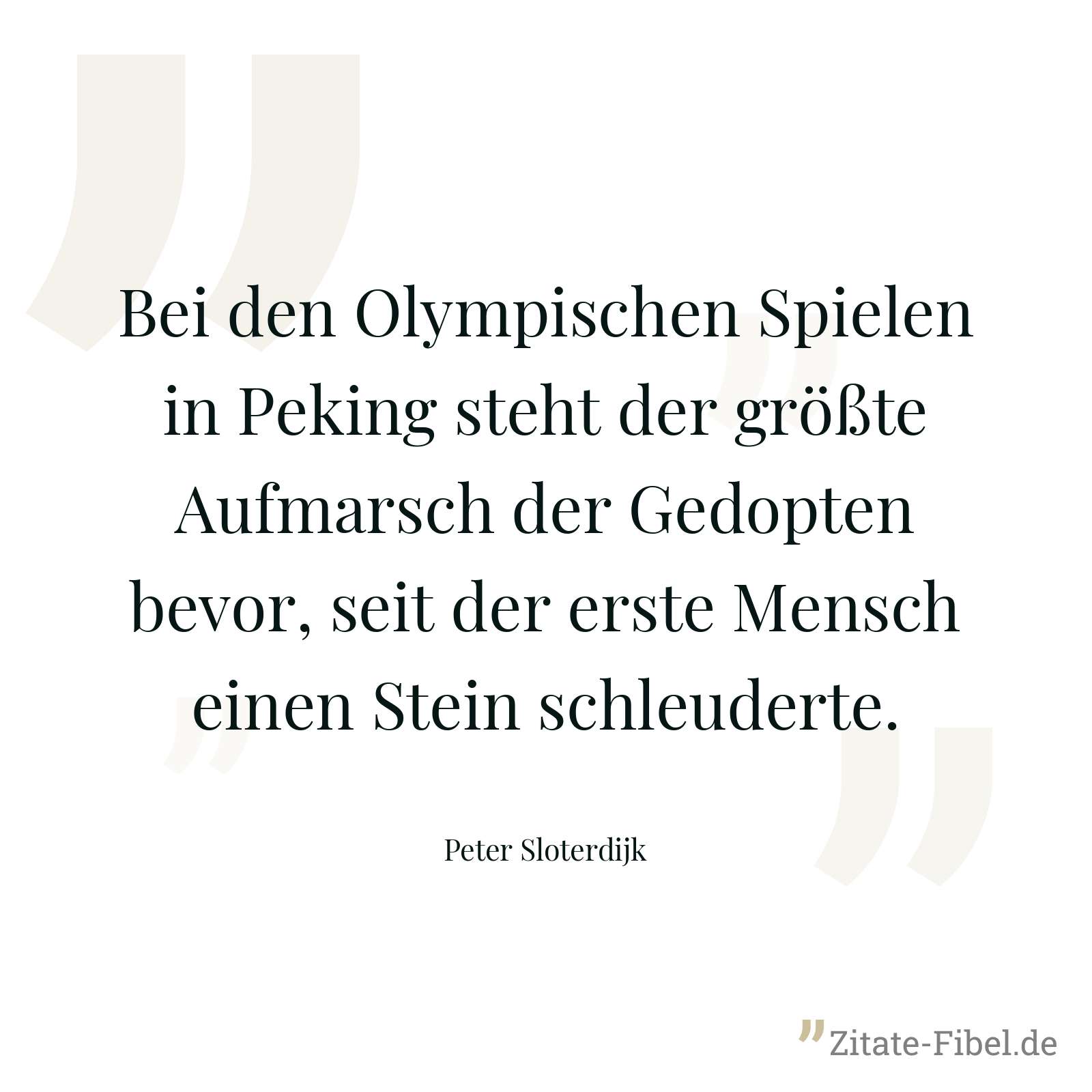 Bei den Olympischen Spielen in Peking steht der größte Aufmarsch der Gedopten bevor, seit der erste Mensch einen Stein schleuderte. - Peter Sloterdijk