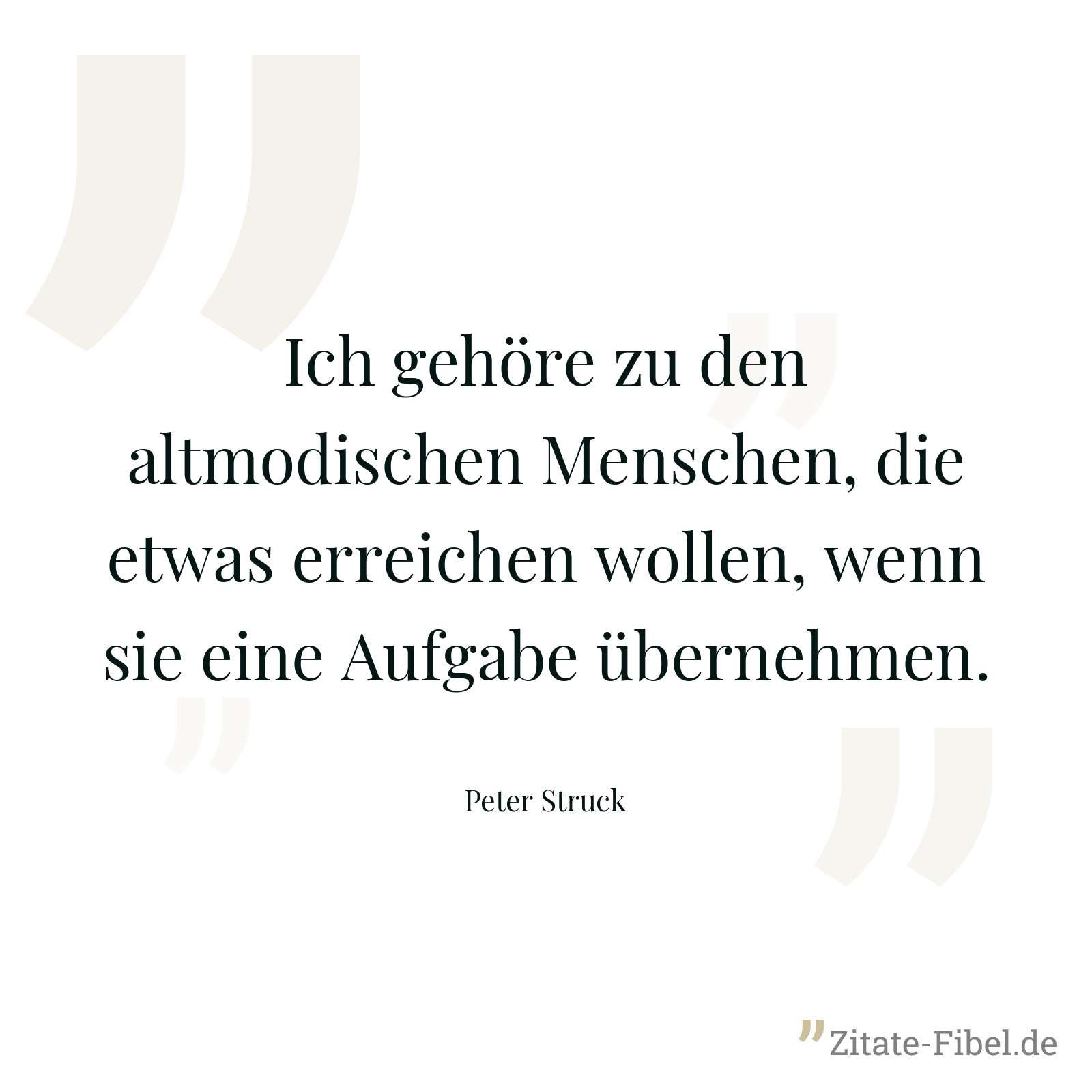 Ich gehöre zu den altmodischen Menschen, die etwas erreichen wollen, wenn sie eine Aufgabe übernehmen. - Peter Struck