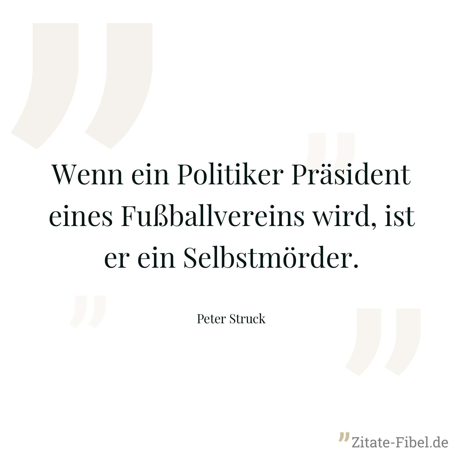 Wenn ein Politiker Präsident eines Fußballvereins wird, ist er ein Selbstmörder. - Peter Struck