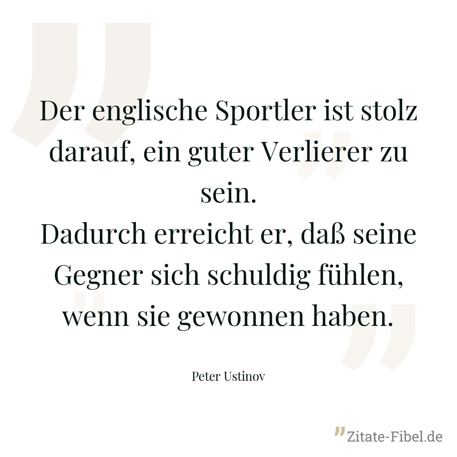 Der englische Sportler ist stolz darauf, ein guter Verlierer zu sein. Dadurch erreicht er, daß seine Gegner sich schuldig fühlen, wenn sie gewonnen haben. - Peter Ustinov
