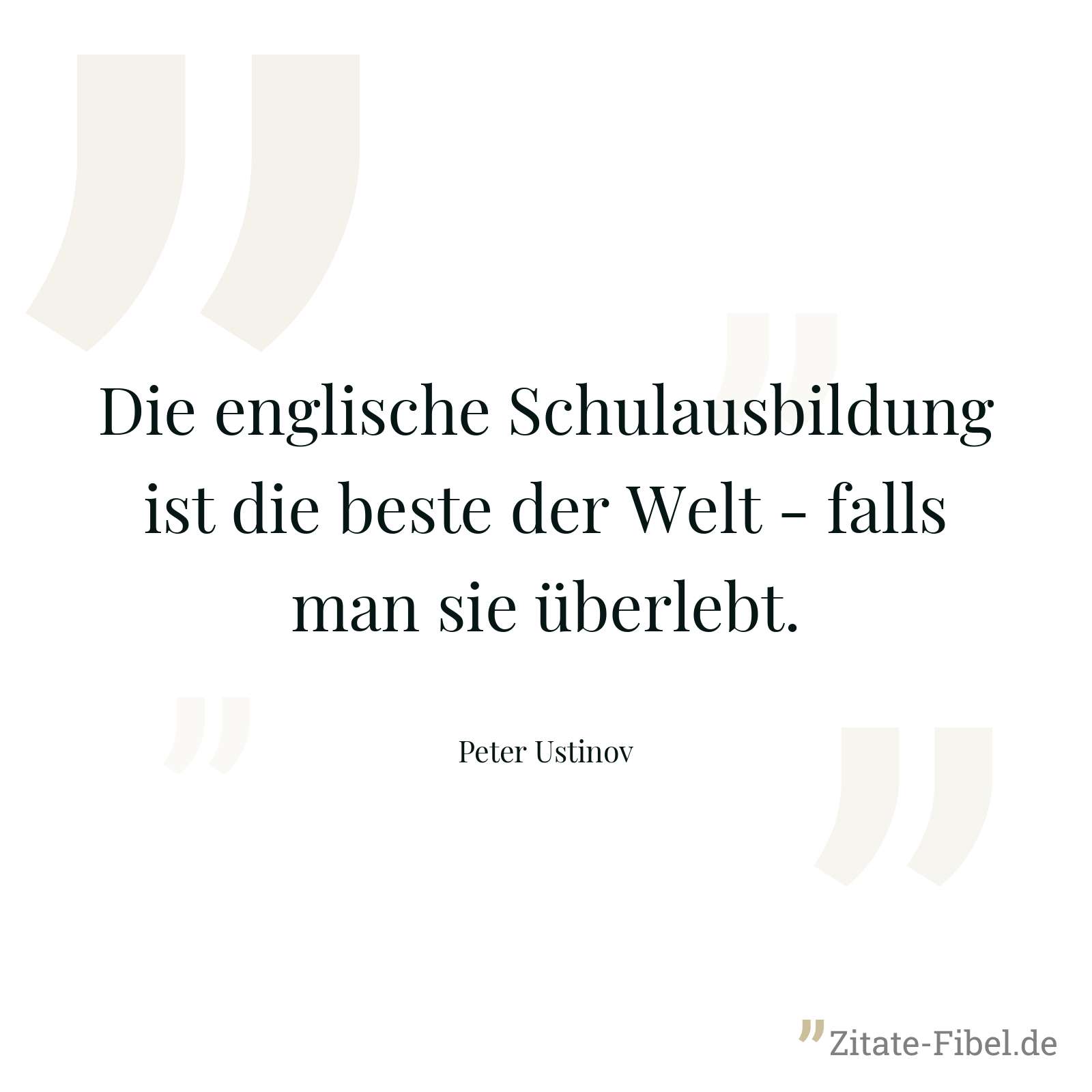 Die englische Schulausbildung ist die beste der Welt - falls man sie überlebt. - Peter Ustinov