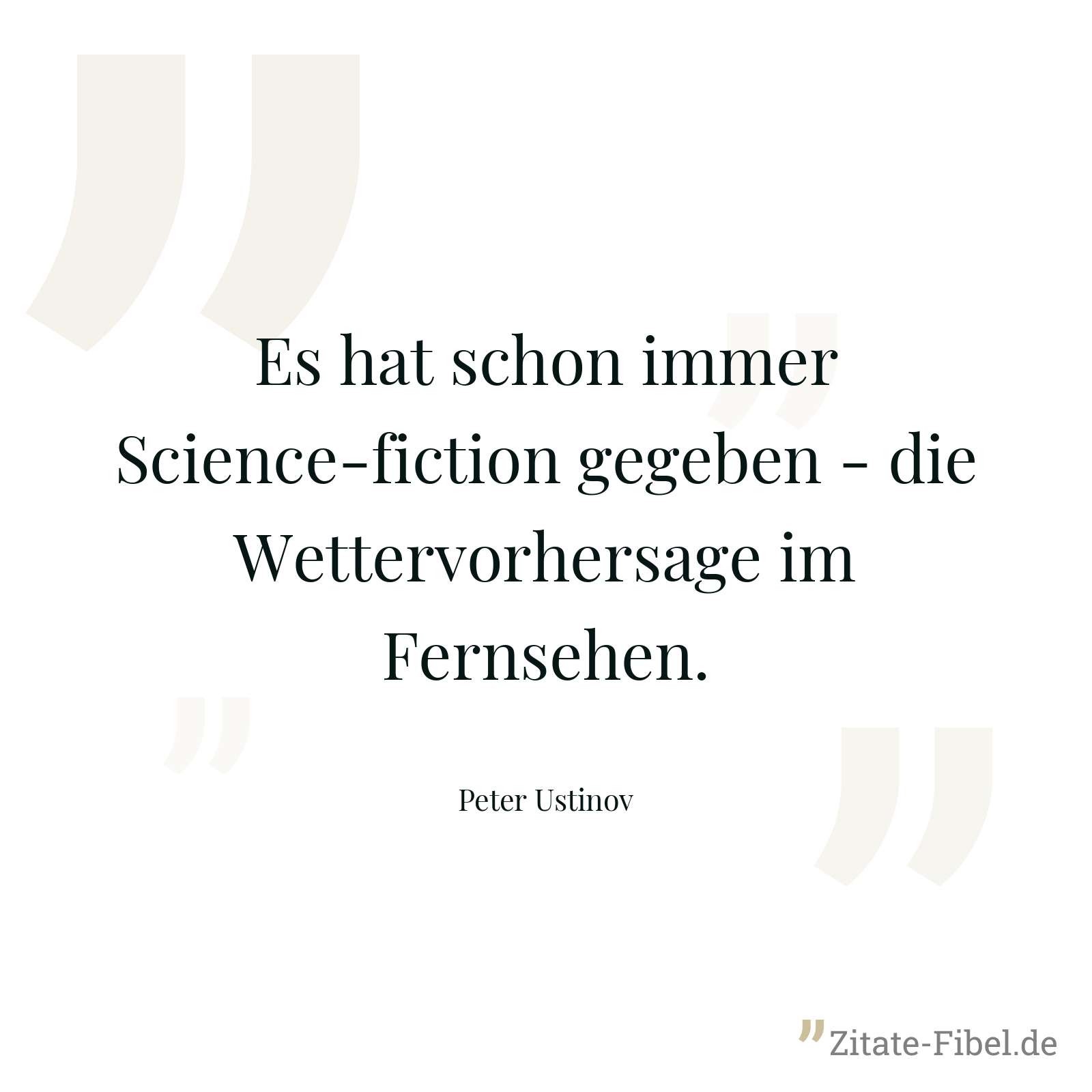 Es hat schon immer Science-fiction gegeben - die Wettervorhersage im Fernsehen. - Peter Ustinov