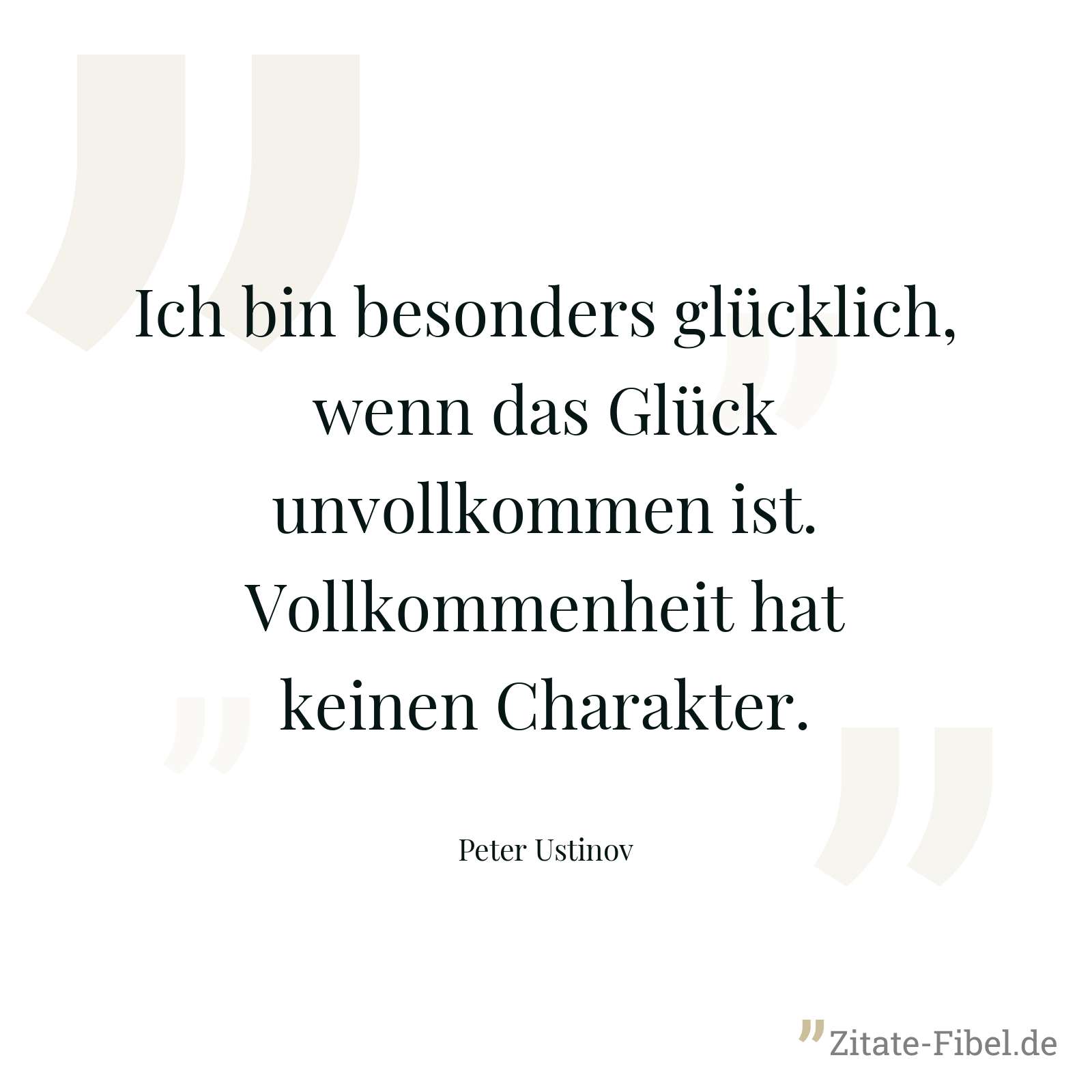 Ich bin besonders glücklich, wenn das Glück unvollkommen ist. Vollkommenheit hat keinen Charakter. - Peter Ustinov