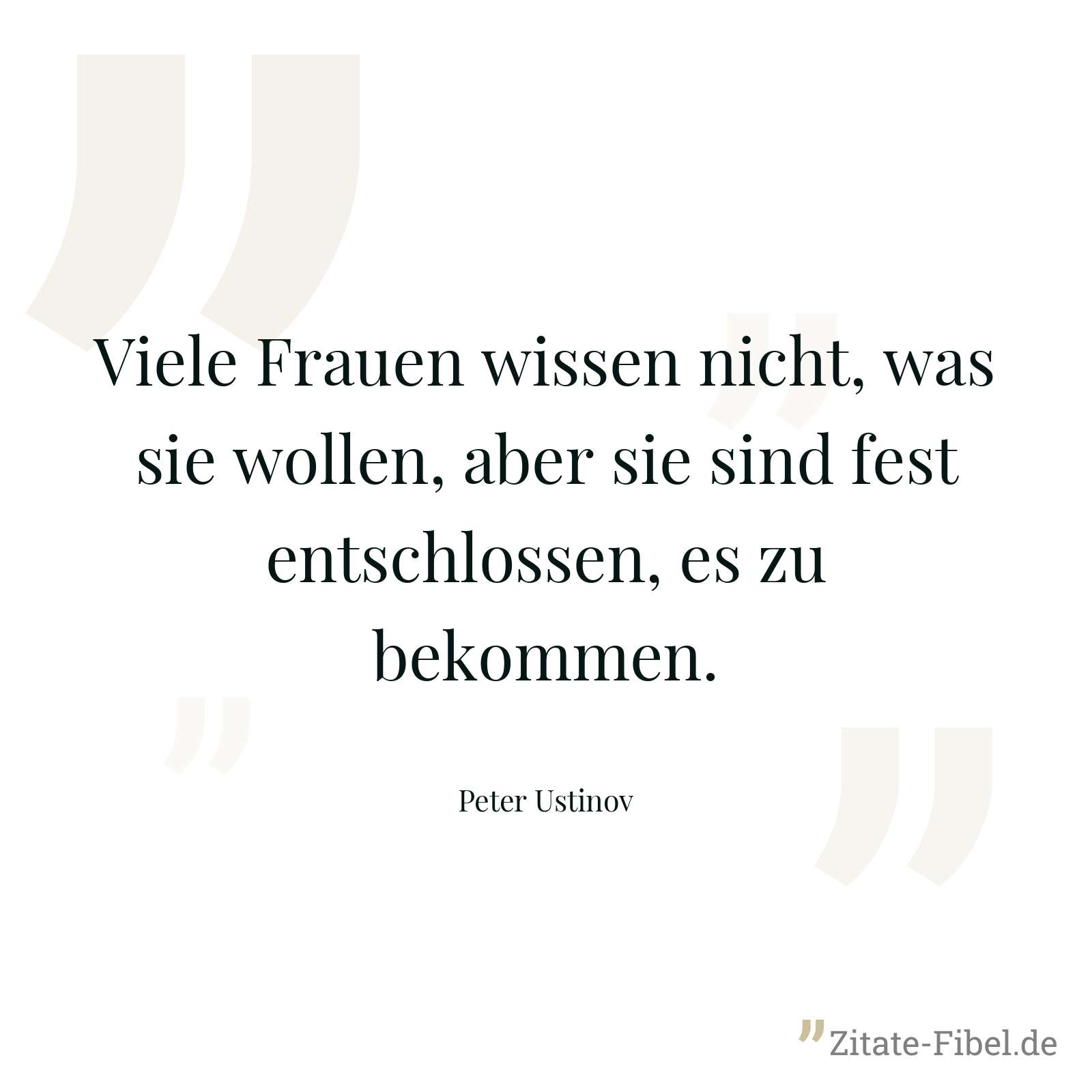Viele Frauen wissen nicht, was sie wollen, aber sie sind fest entschlossen, es zu bekommen. - Peter Ustinov