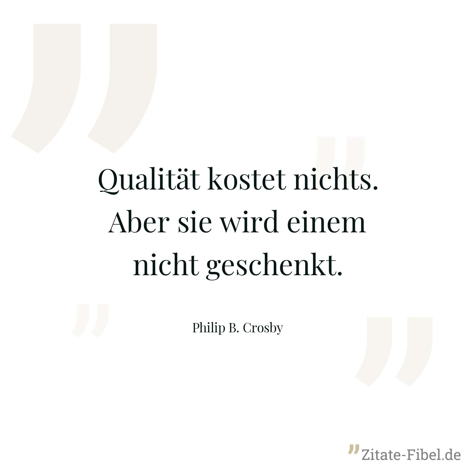 Qualität kostet nichts. Aber sie wird einem nicht geschenkt. - Philip B. Crosby