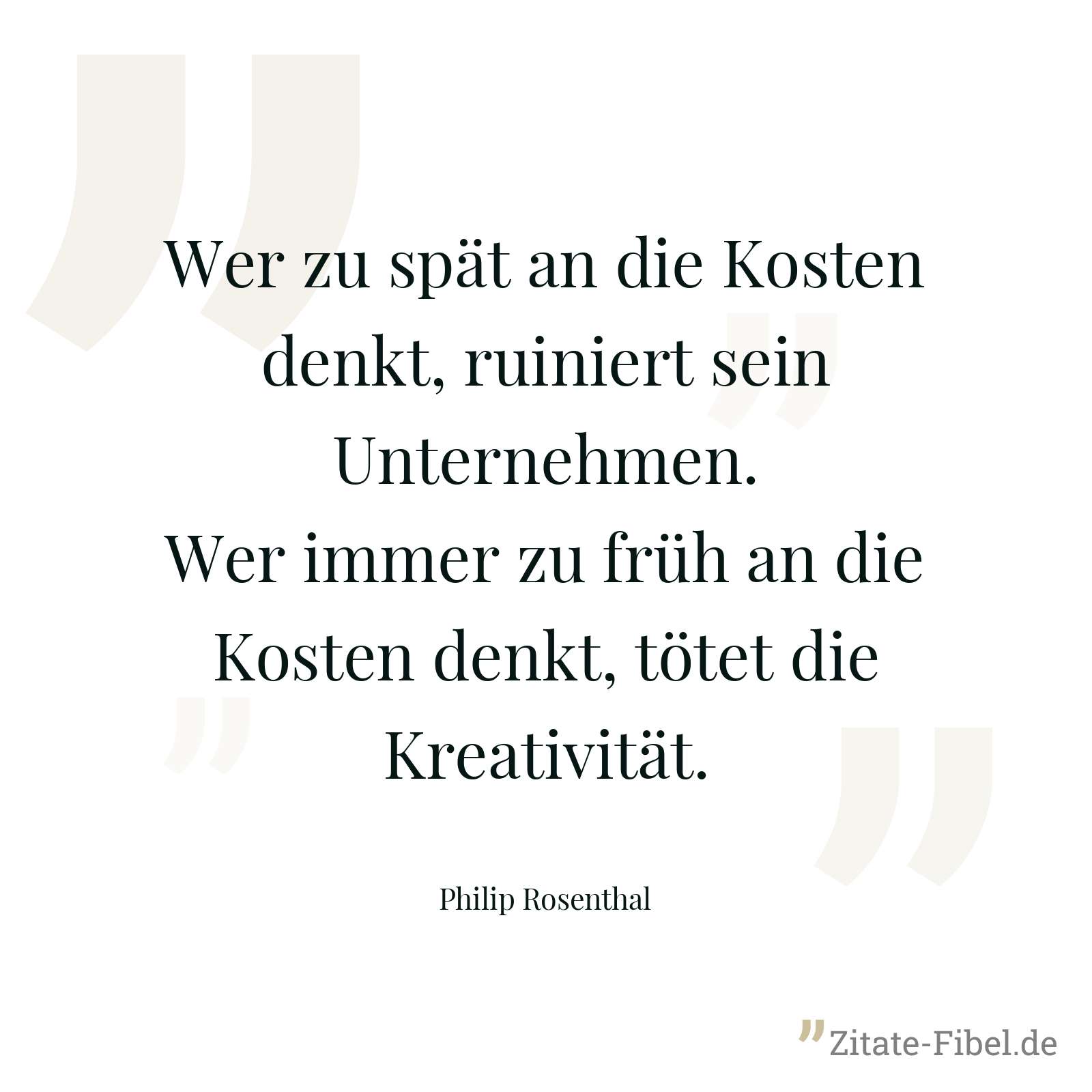 Wer zu spät an die Kosten denkt, ruiniert sein Unternehmen. Wer immer zu früh an die Kosten denkt, tötet die Kreativität. - Philip Rosenthal