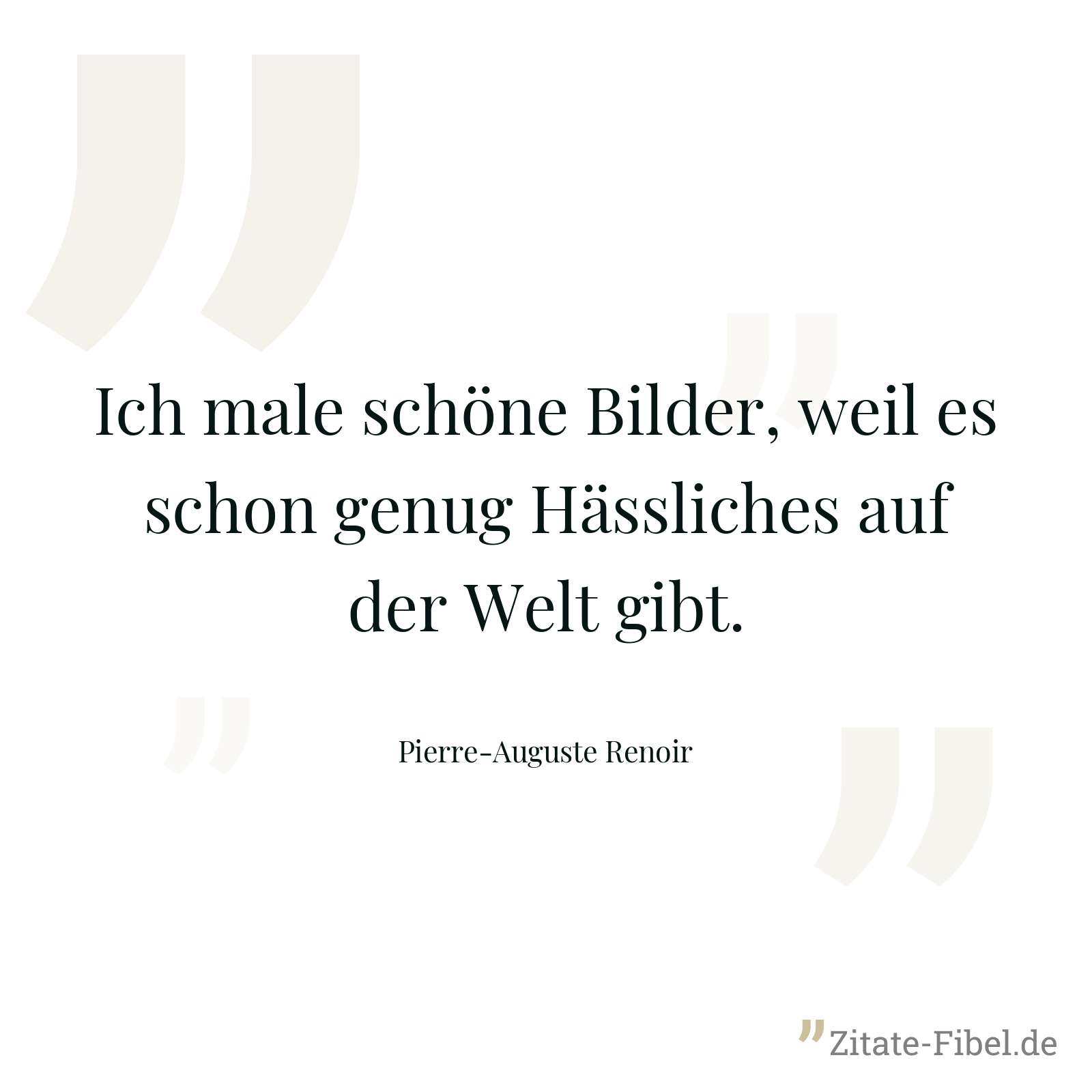Ich male schöne Bilder, weil es schon genug Hässliches auf der Welt gibt. - Pierre-Auguste Renoir