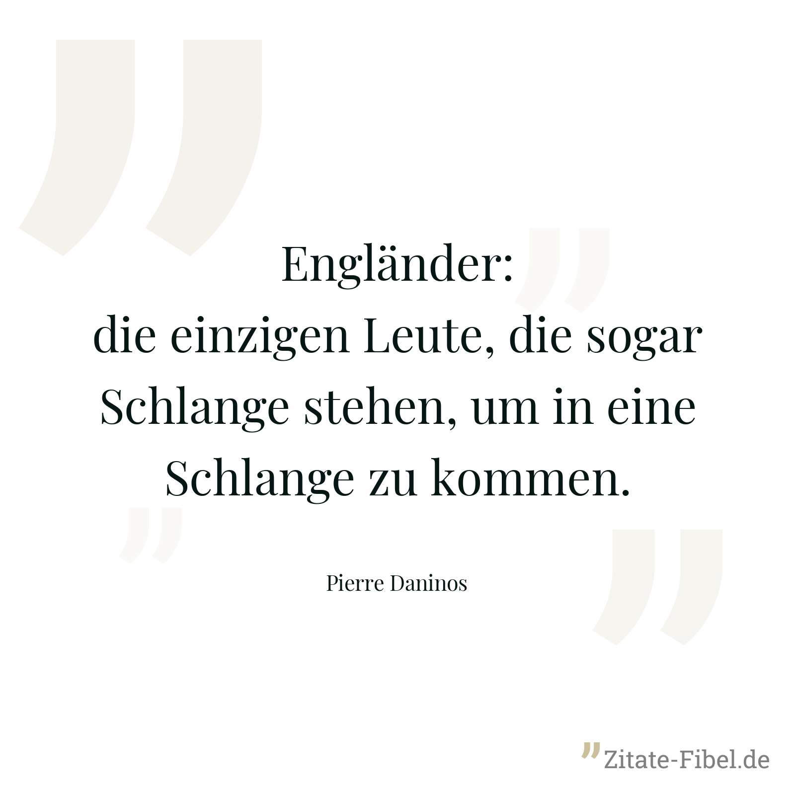 Engländer: die einzigen Leute, die sogar Schlange stehen, um in eine Schlange zu kommen. - Pierre Daninos