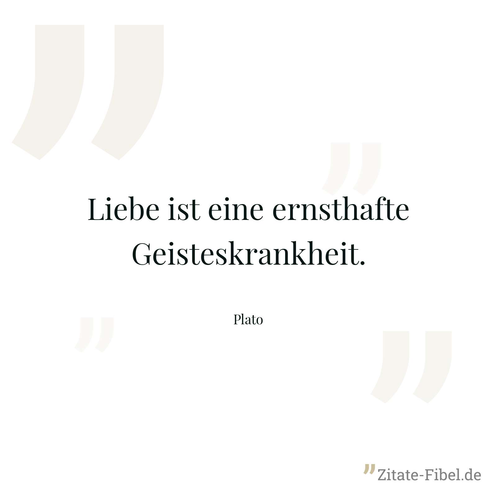 Liebe ist eine ernsthafte Geisteskrankheit. - Plato