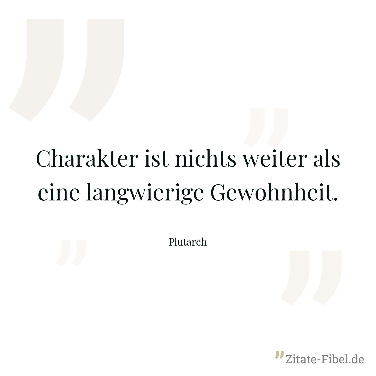 Charakter ist nichts weiter als eine langwierige Gewohnheit. - Plutarch