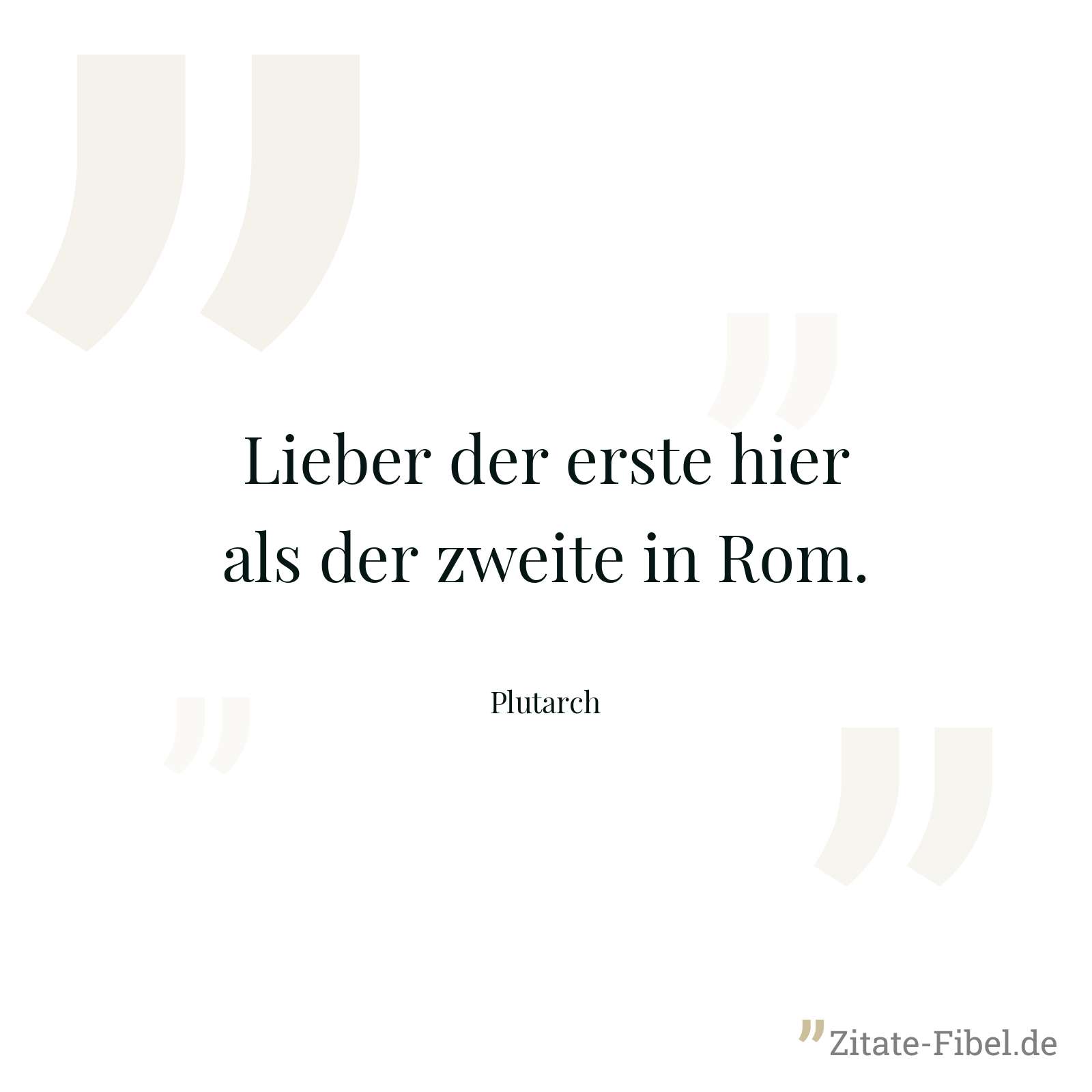 Lieber der erste hier als der zweite in Rom. - Plutarch