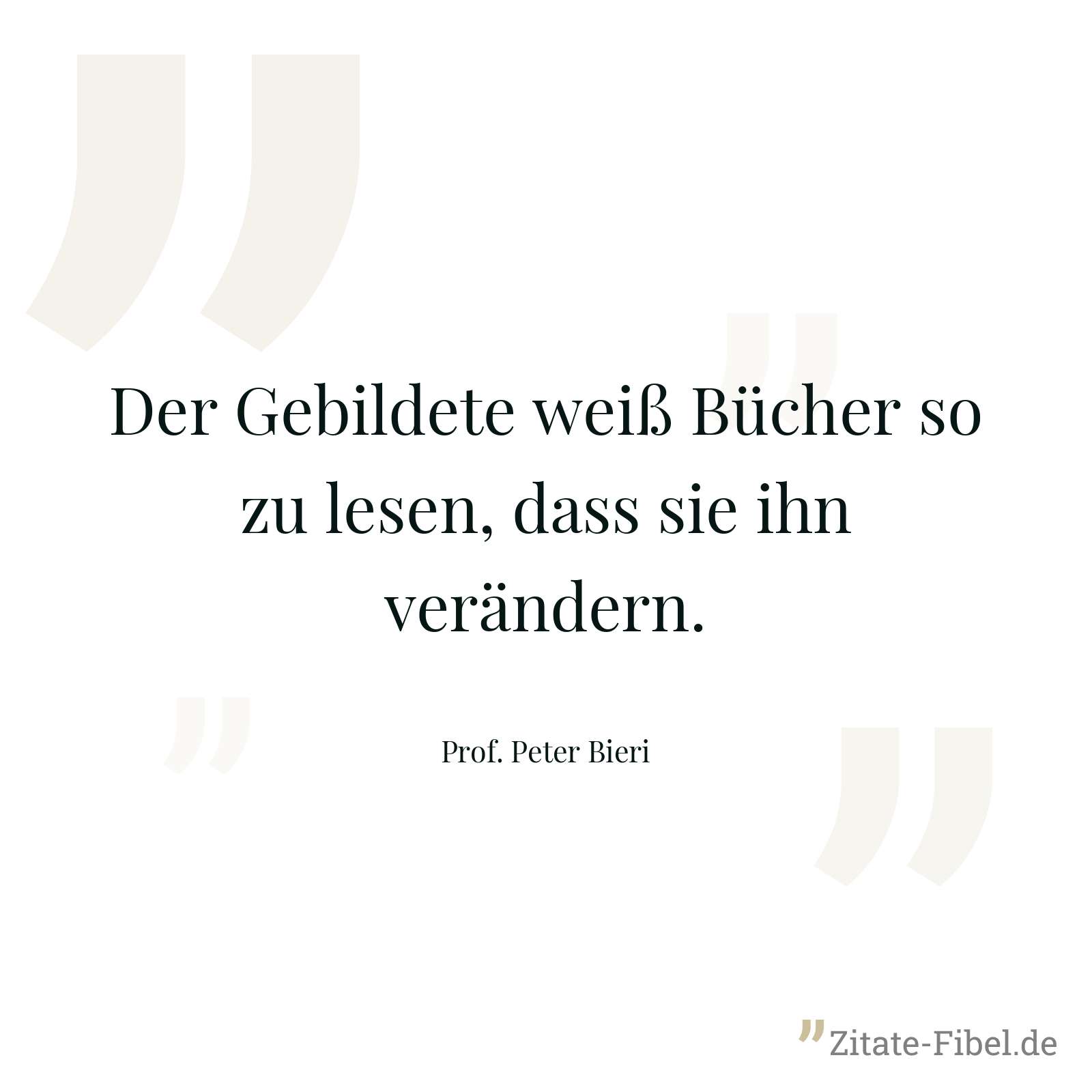 Der Gebildete weiß Bücher so zu lesen, dass sie ihn verändern. - Prof. Peter Bieri