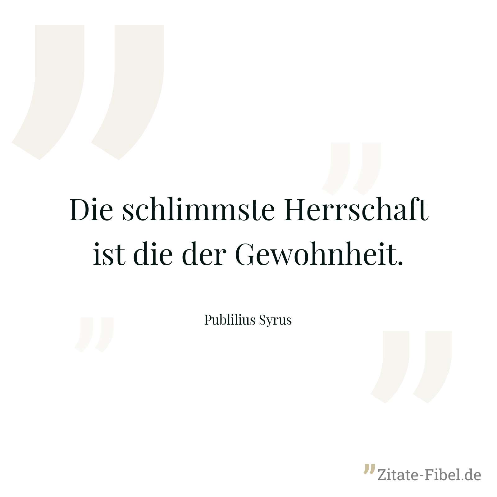 Die schlimmste Herrschaft ist die der Gewohnheit. - Publilius Syrus