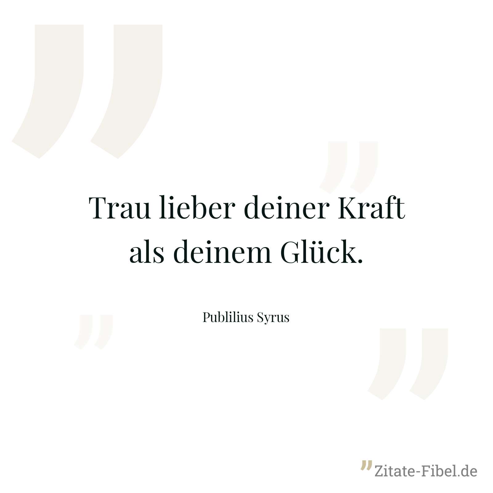 Trau lieber deiner Kraft als deinem Glück. - Publilius Syrus