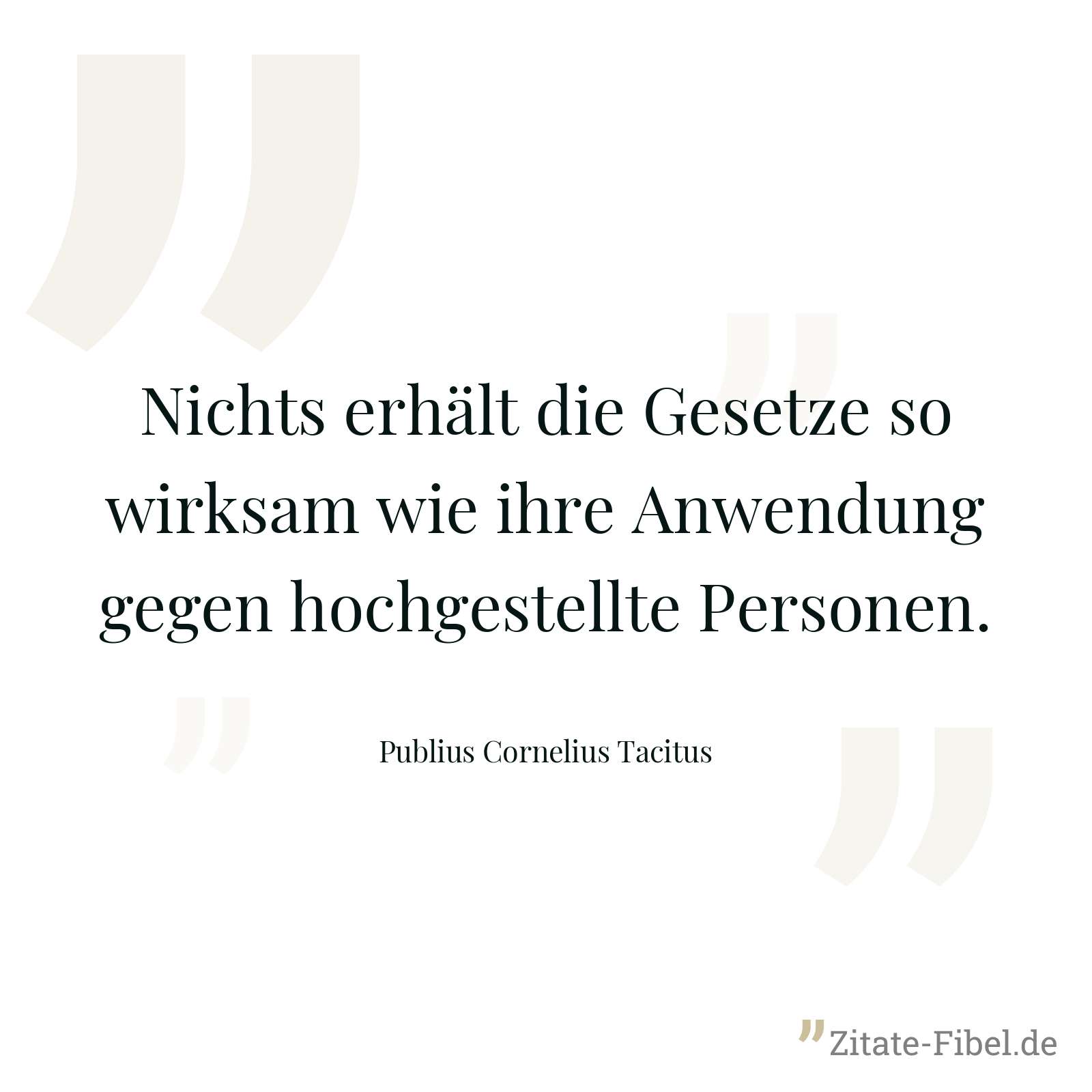 Nichts erhält die Gesetze so wirksam wie ihre Anwendung gegen hochgestellte Personen. - Publius Cornelius Tacitus