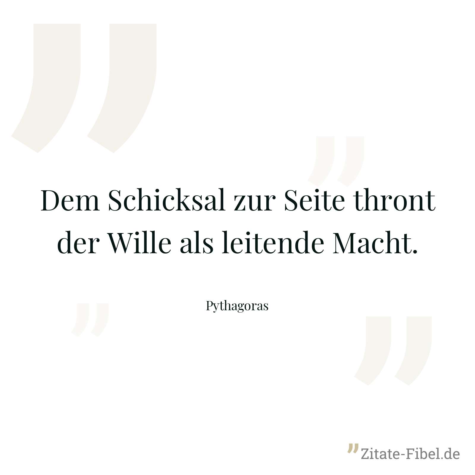 Dem Schicksal zur Seite thront der Wille als leitende Macht. - Pythagoras