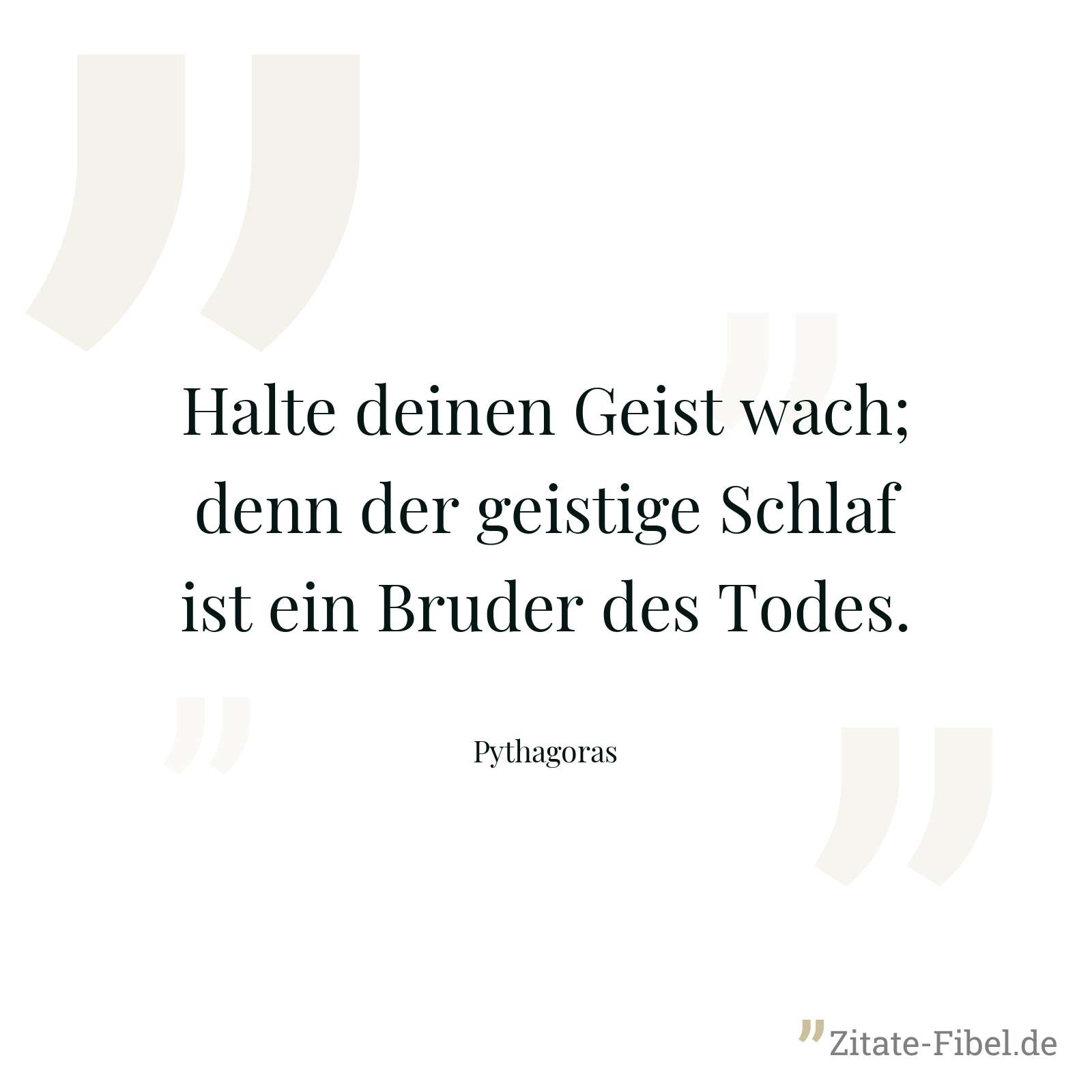Halte deinen Geist wach; denn der geistige Schlaf ist ein Bruder des Todes. - Pythagoras