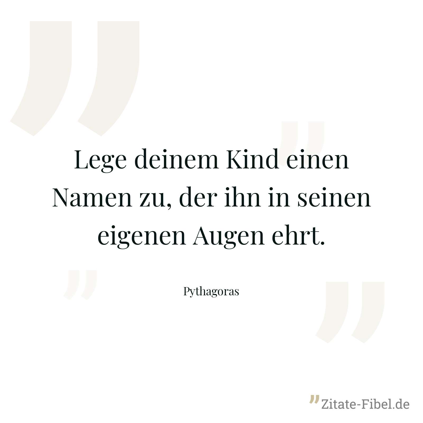 Lege deinem Kind einen Namen zu, der ihn in seinen eigenen Augen ehrt. - Pythagoras