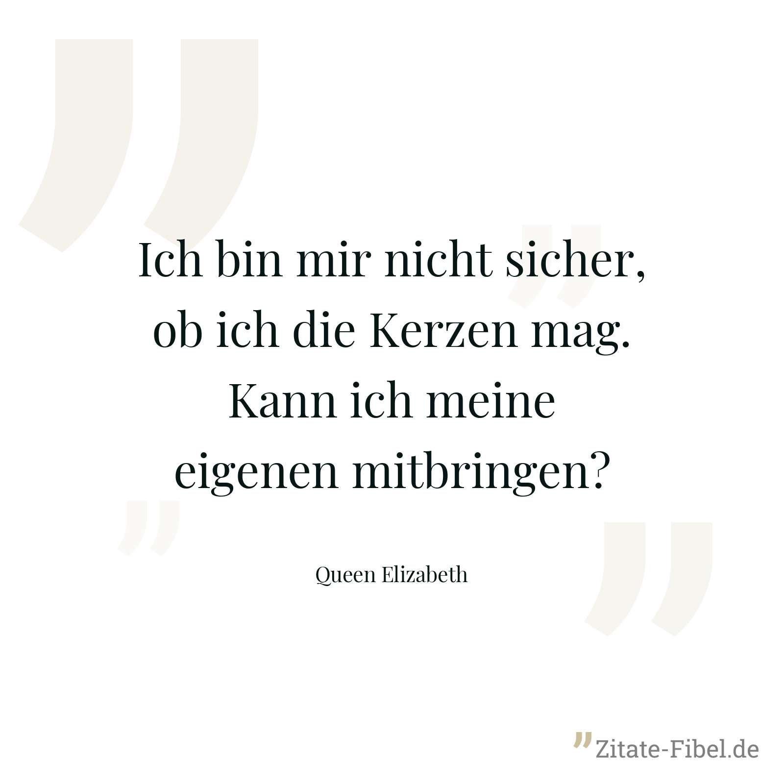 Ich bin mir nicht sicher, ob ich die Kerzen mag. Kann ich meine eigenen mitbringen? - Queen Elizabeth